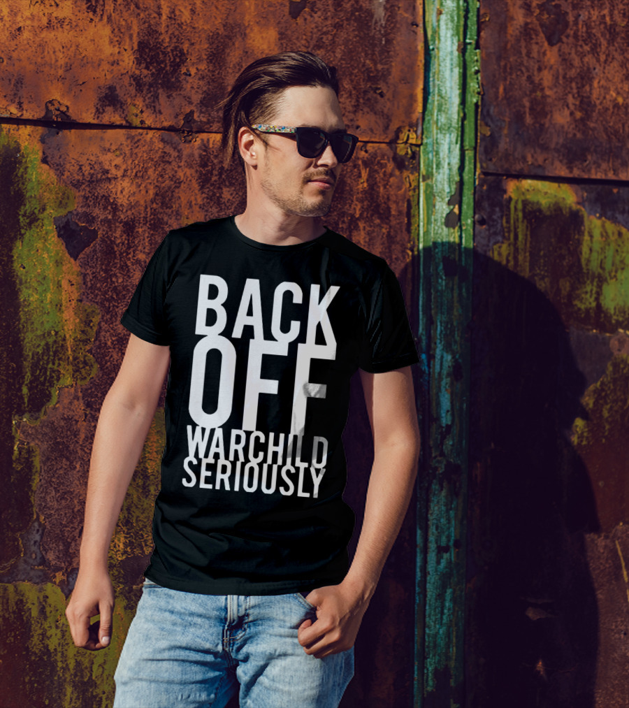 Back Off Warchild Seriously T-Shirt