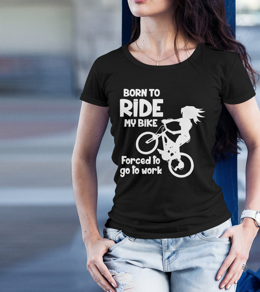 Born To Ride My Bike Forced To Go To Work Biking Enthusiast T-Shirt