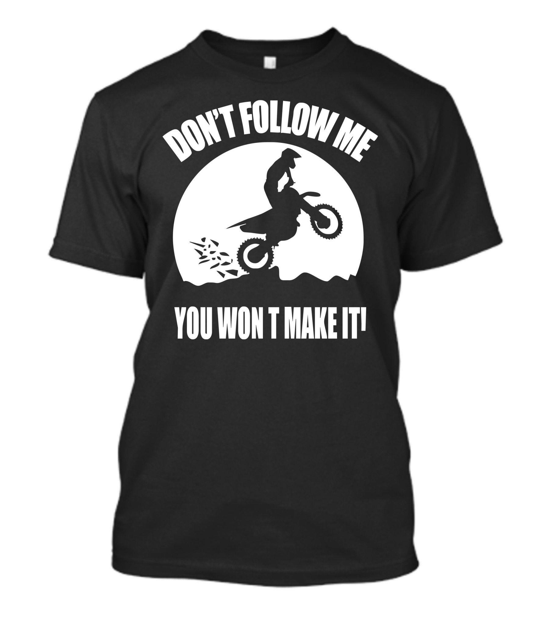 Don't Follow Me You Won't Make It Dirt Bike Adventure T-Shirt