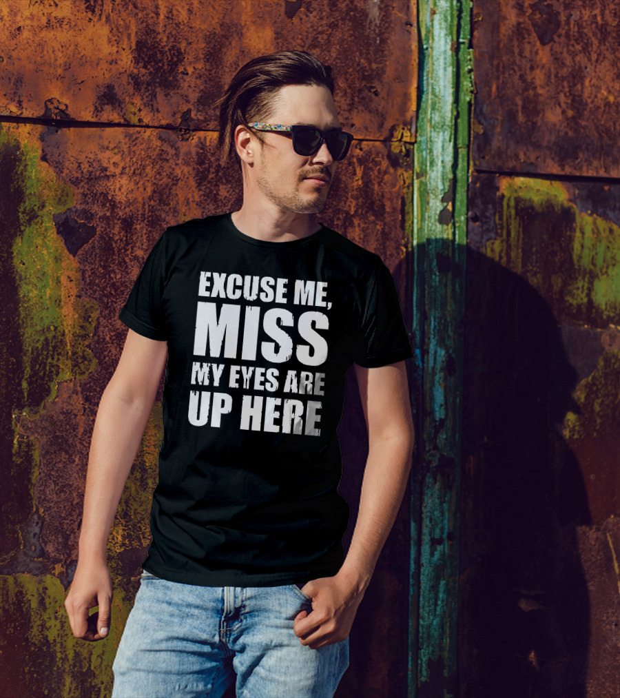 Excuse Me Miss My Eyes Are Up Here T-Shirt