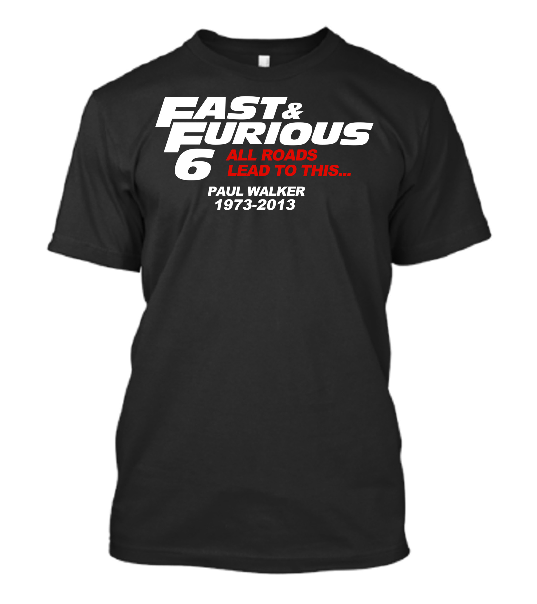 Fast Furious 6 All Roads Lead To This Paul Walker 1973-2013 T-Shirt
