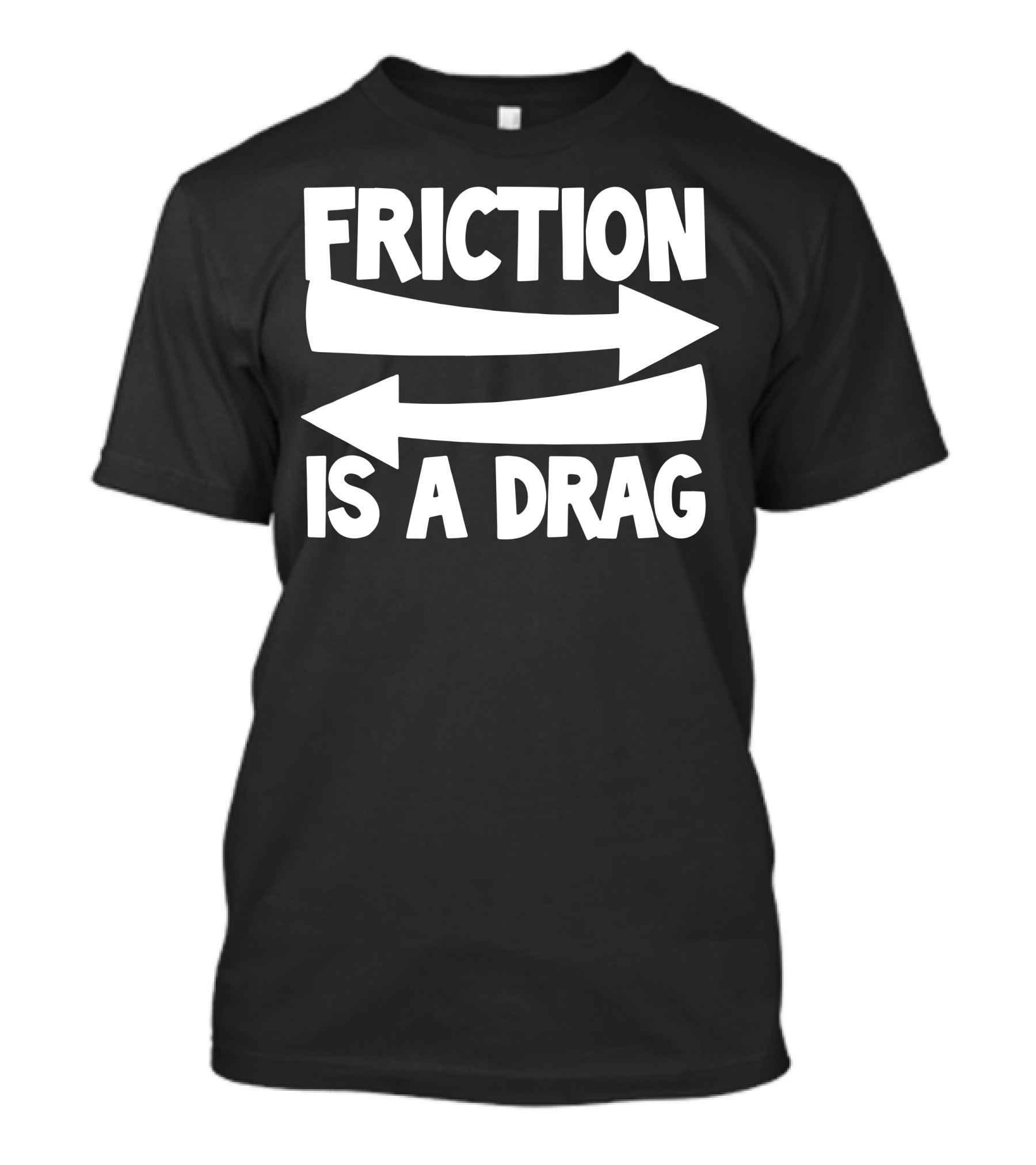 Friction Is A Drag Arrows Playful Phrase T-Shirt