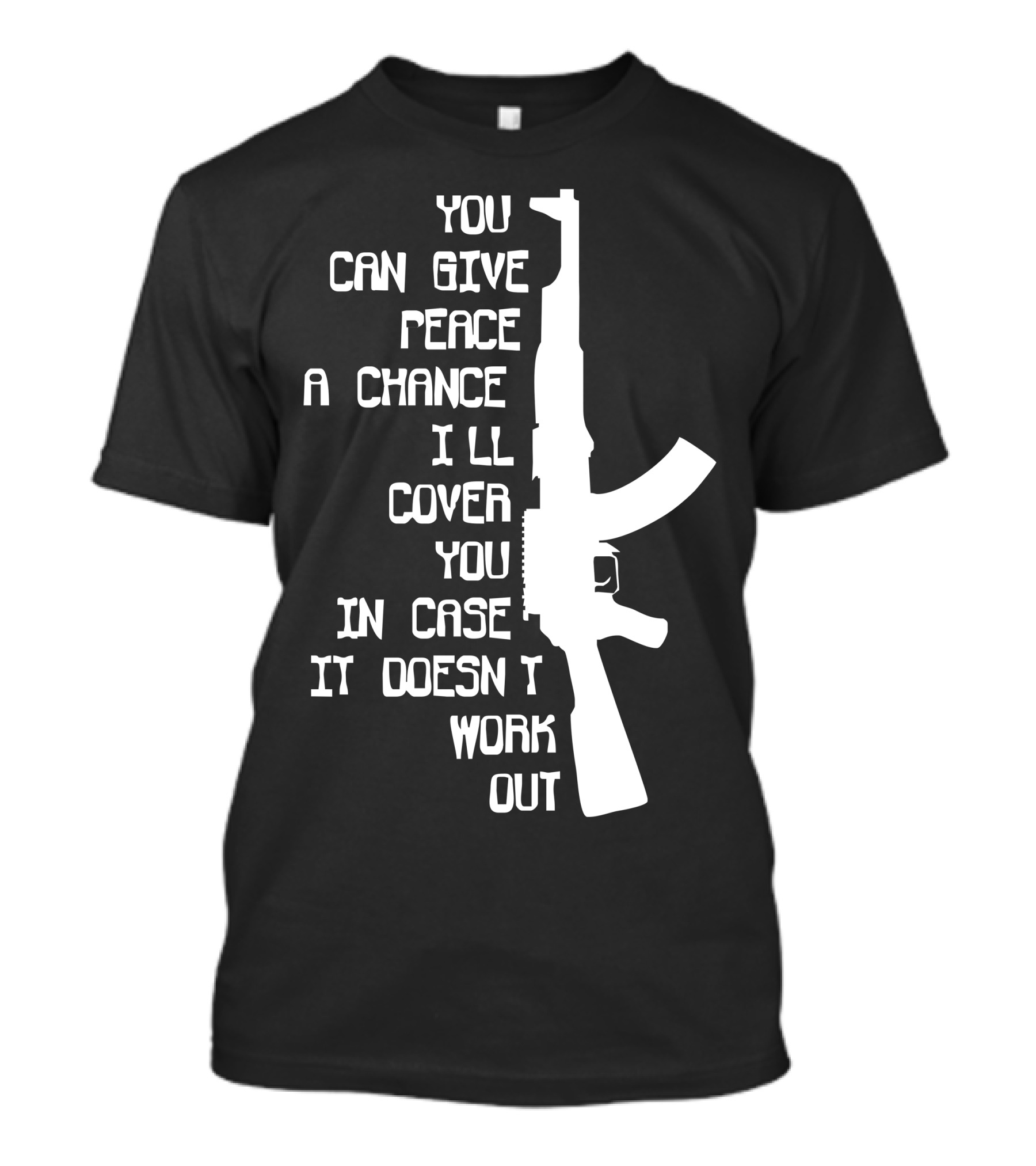 You Can Give Peace A Chance I'll Cover You In Case It Doesn't Work Out Funny Militaryarmymarines Ak47 T-Shirt