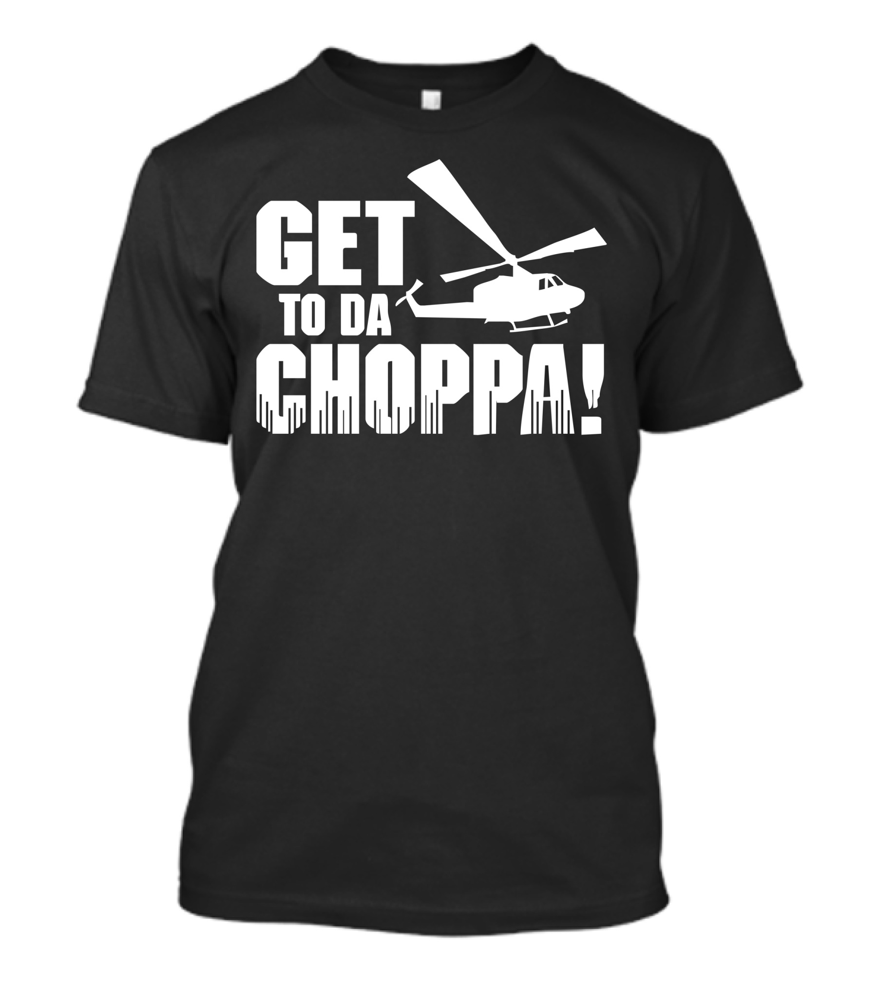 GET TO DA CHOPPA Helicopter Iconic Phrase T-Shirt