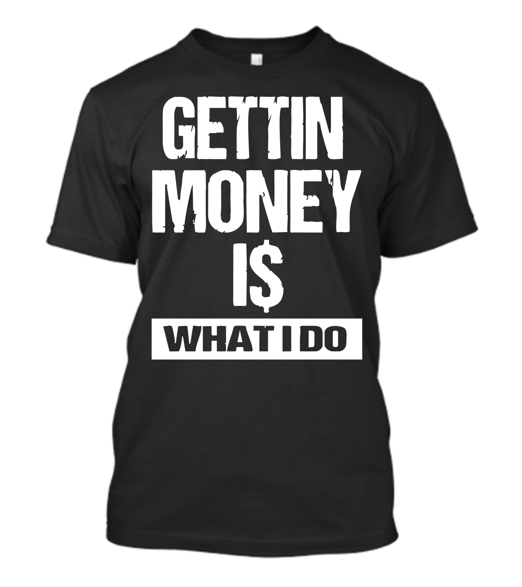 Gettin Money Is What I Do T-Shirt