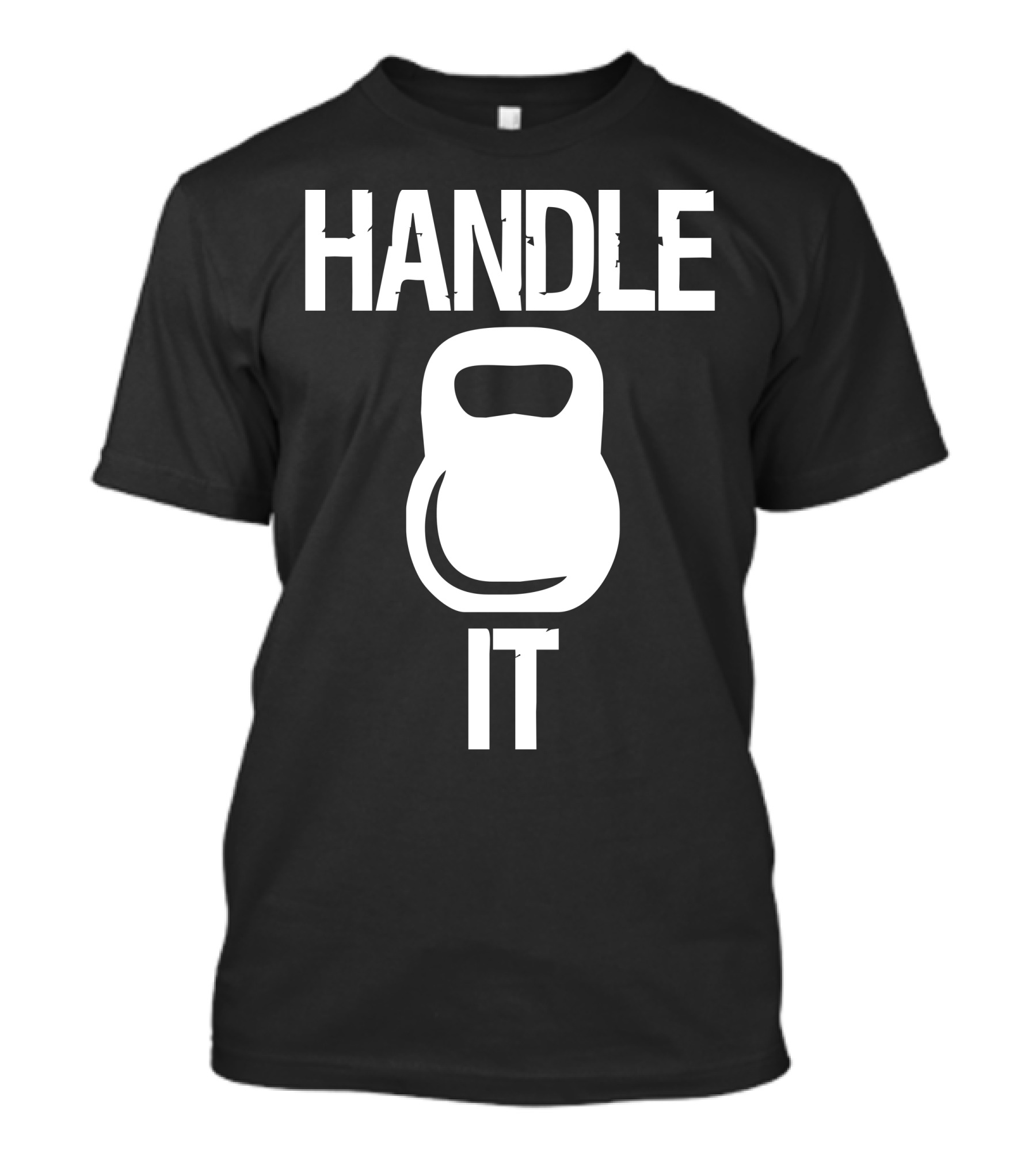 HANDLE IT KETTLEBELL FITNESS MOTIVATION T-Shirt
