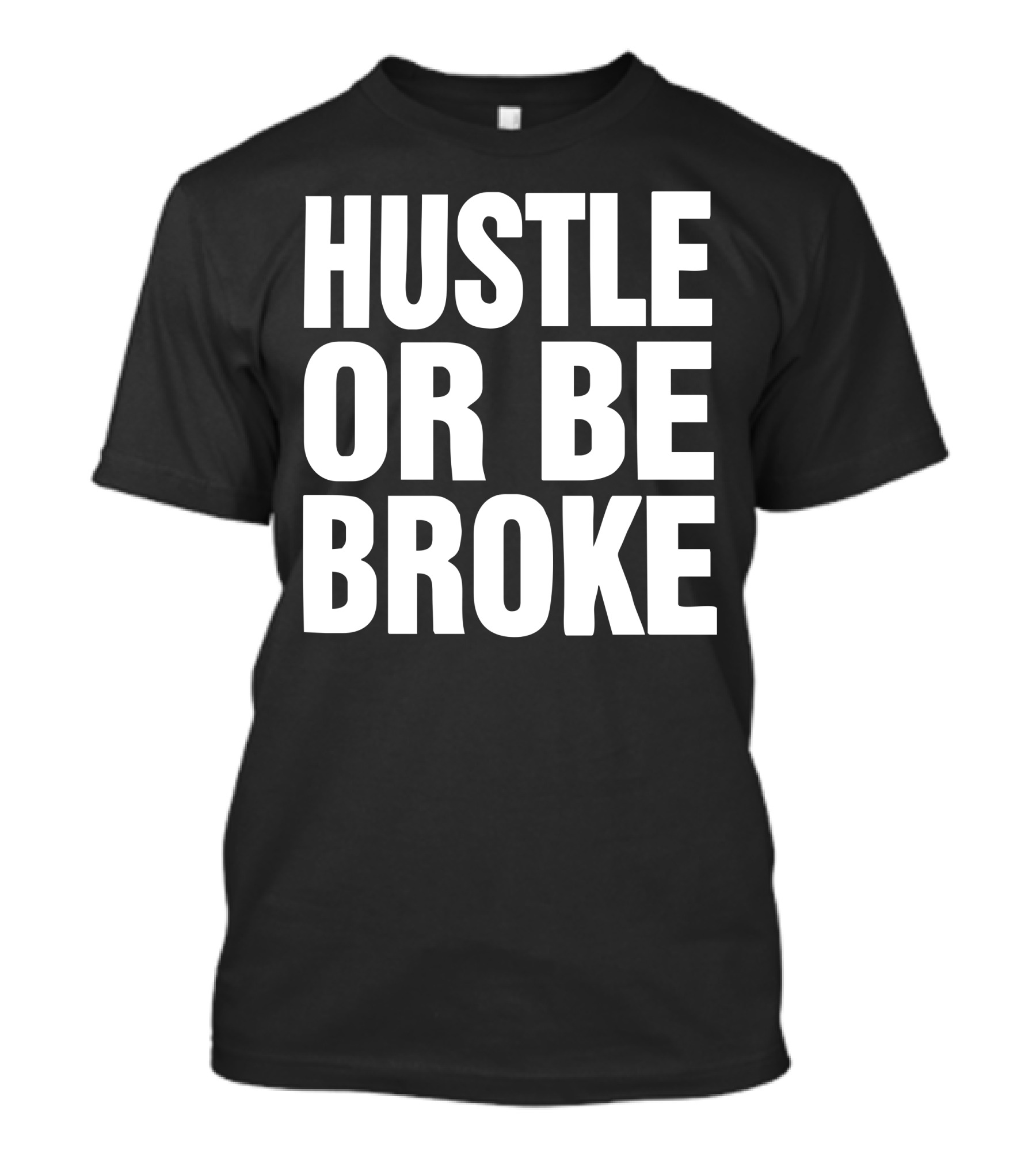Hustle Or Be Broke Motivational Mindset Phrase T-Shirt