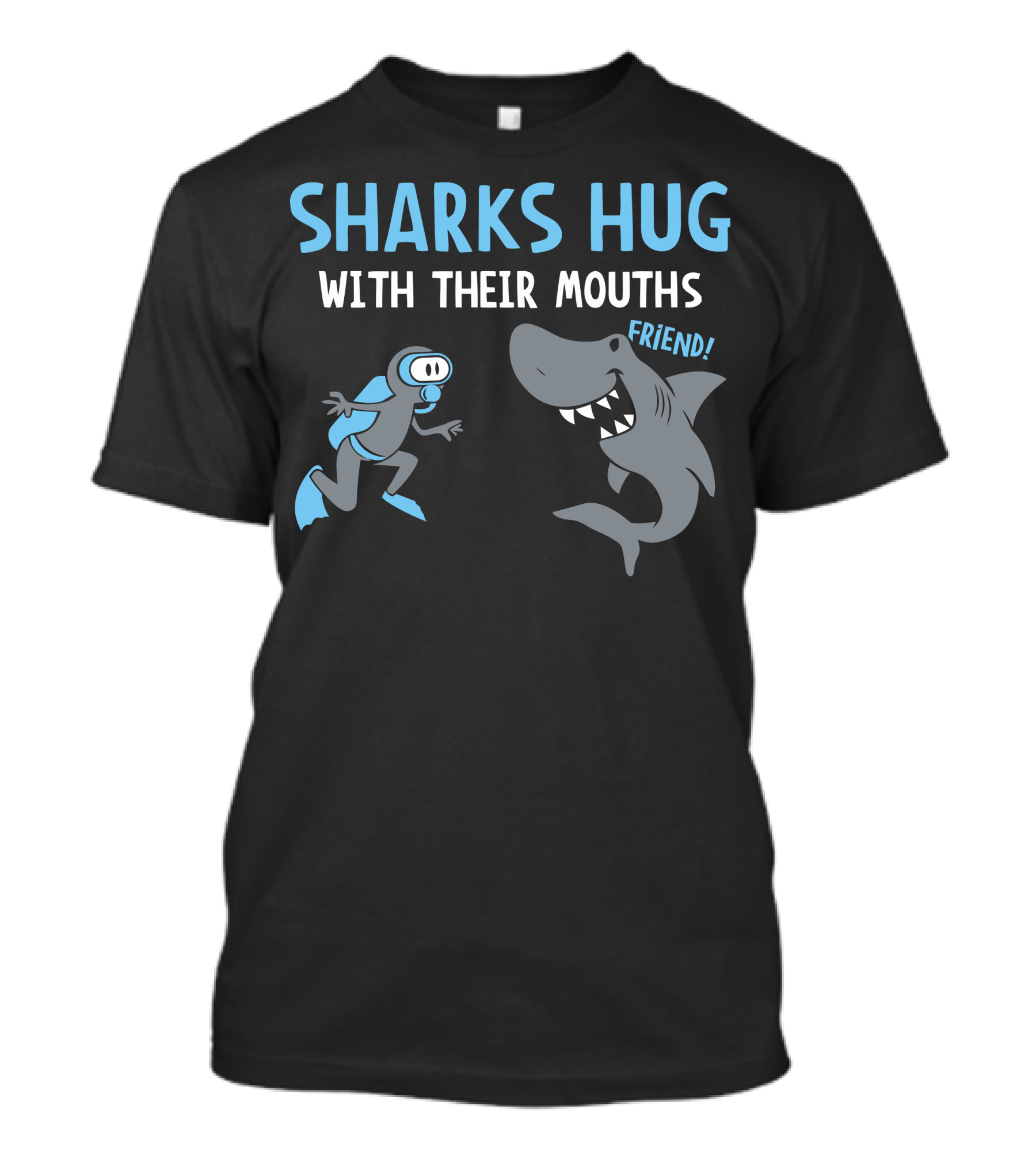 SHARKS HUG WITH THEIR MOUTHS FRIEND T-Shirt