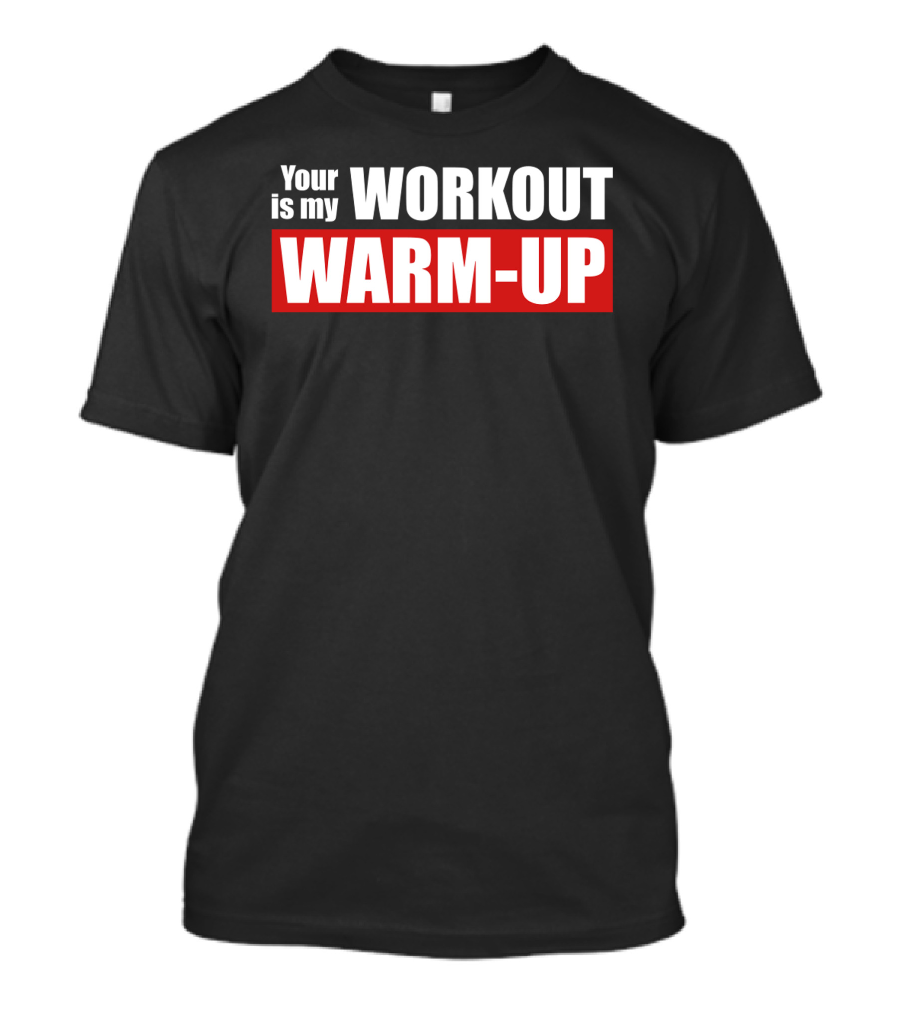 Your Workout Is My Warm-Up Bold Motivational Gym T-Shirt