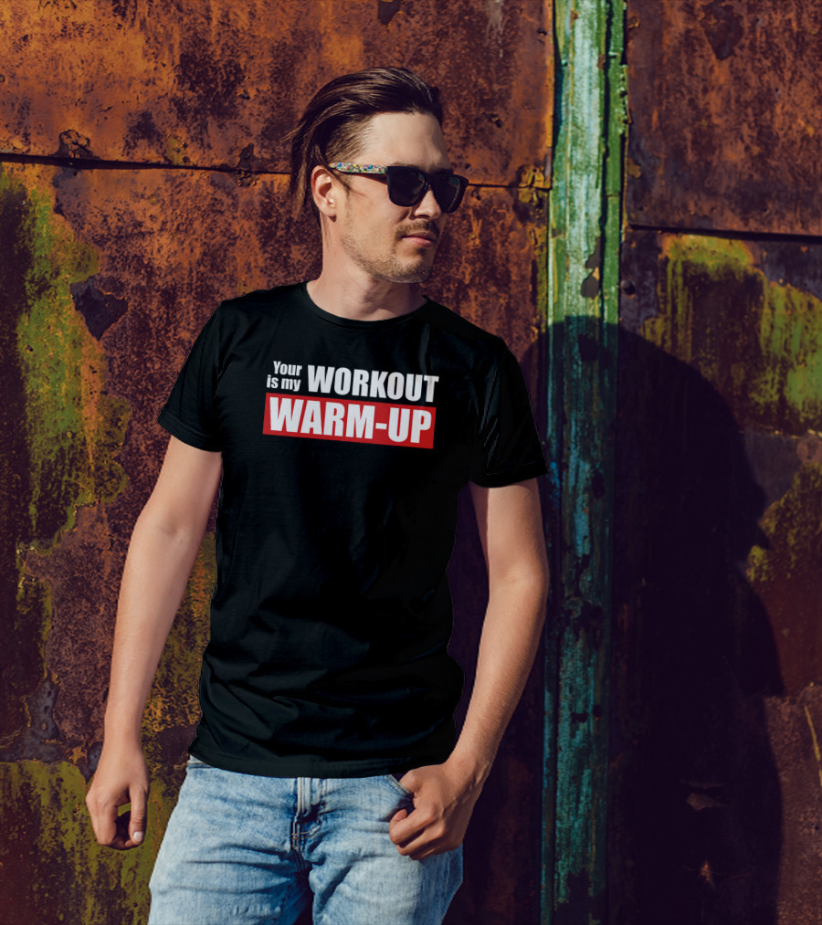 Your Workout Is My Warm-Up Bold Motivational Gym T-Shirt