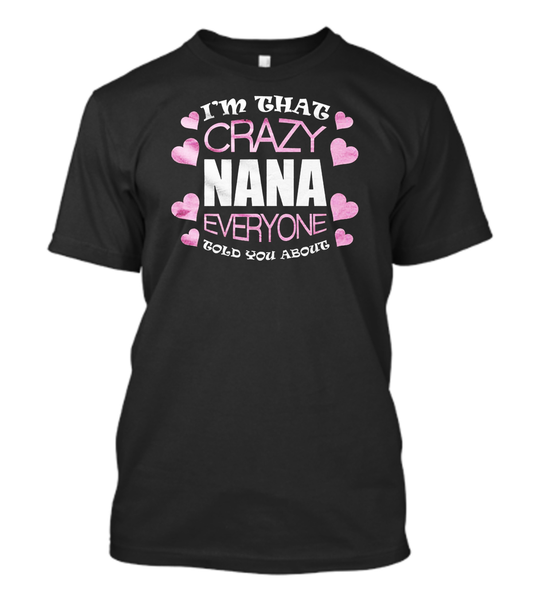 I'm That Crazy Nana Everyone Told You About T-Shirt
