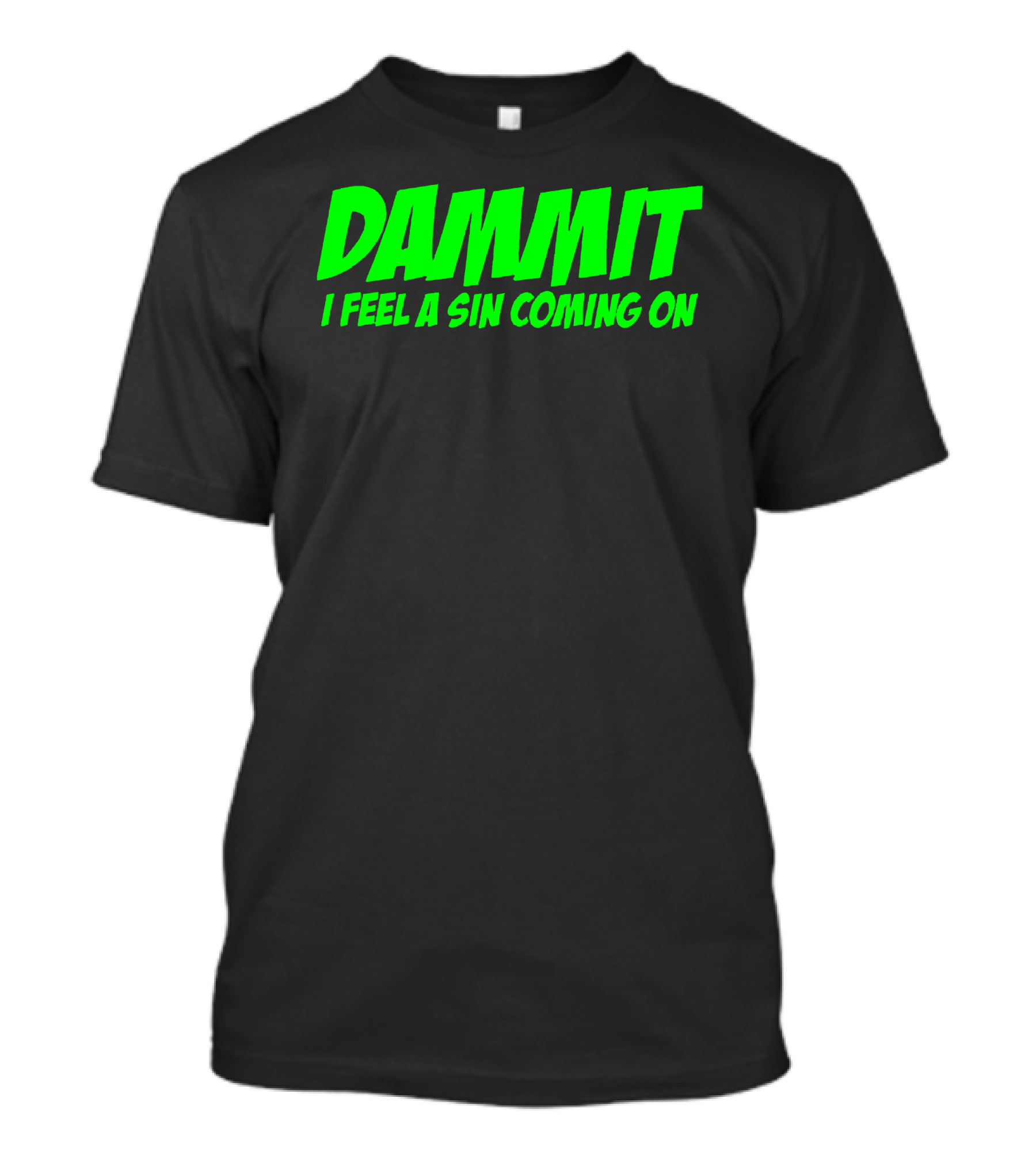 Dammit I Feel A Sin Coming On Bold Green Text T-Shirt