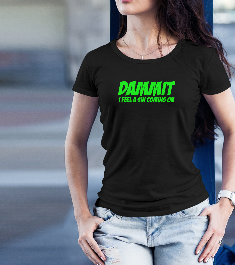 Dammit I Feel A Sin Coming On Bold Green Text T-Shirt