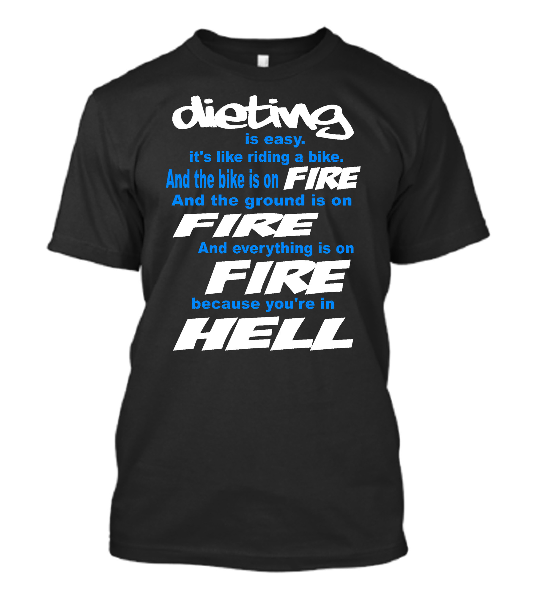 Dieting Is Easy It's Like Riding A Bike And The Bike Is On Fire And The Ground Is On Fire And Everything Is On Fire Because You're In Hell T-Shirt