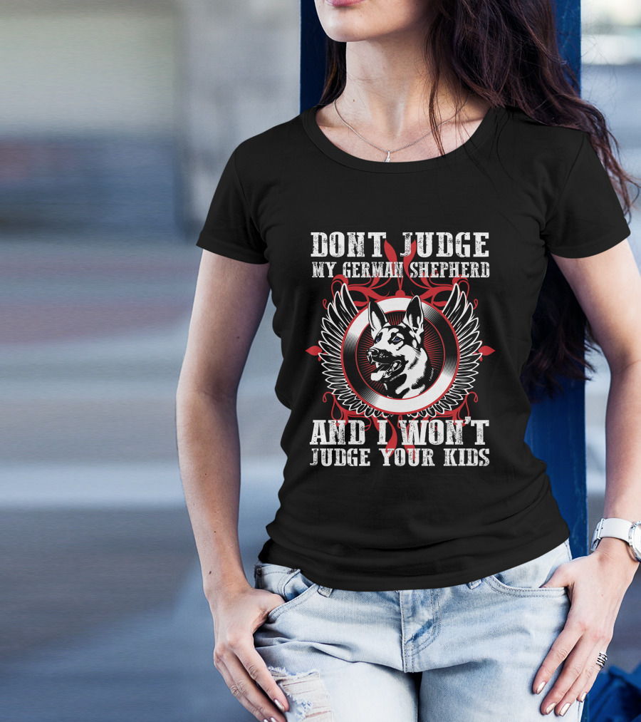 DON'T JUDGE MY GERMAN SHEPHERD AND I WON'T JUDGE YOUR KIDS T-Shirt