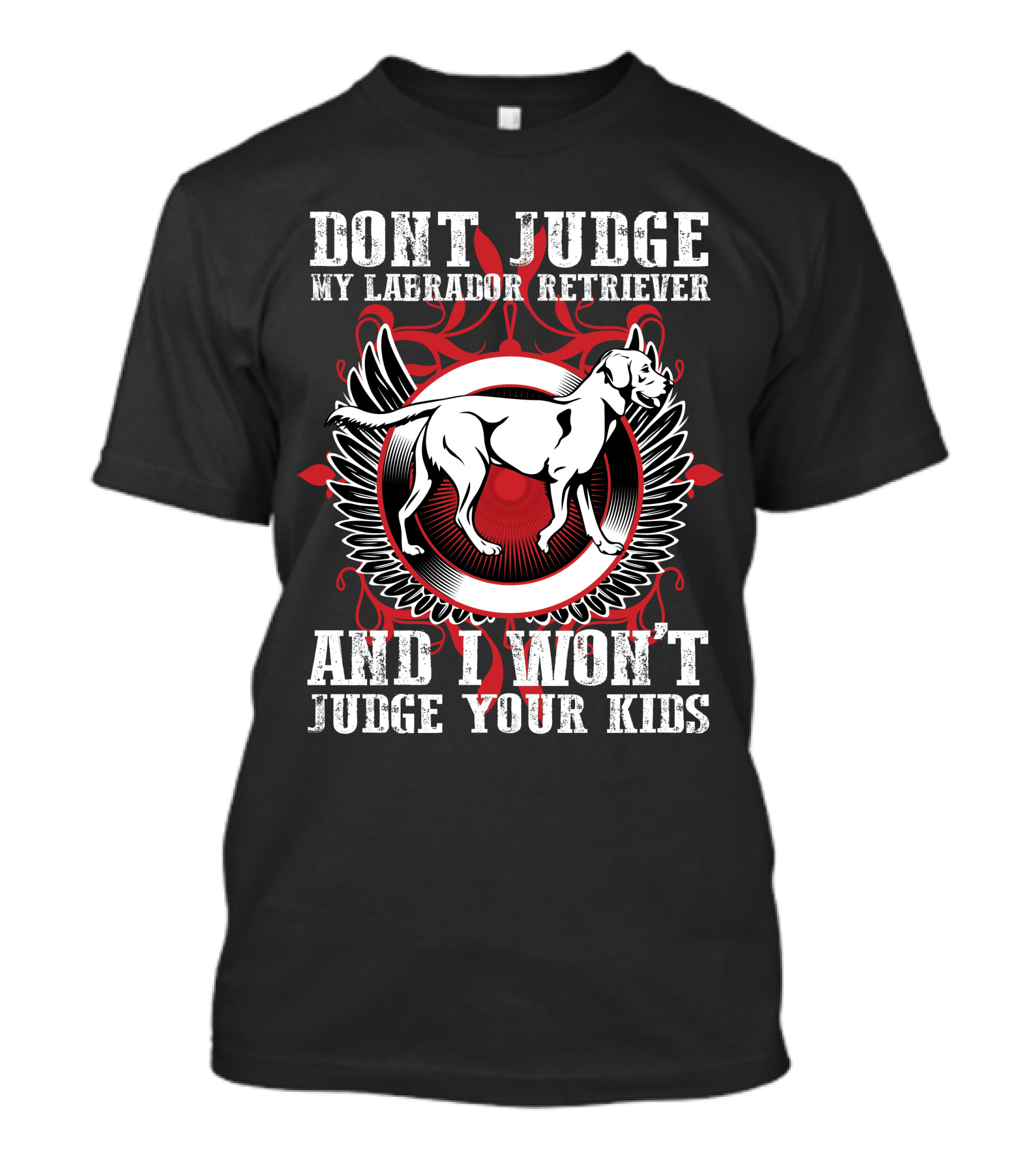 Dont Judge My Labrador Retriever And I Wont Judge Your Kids T-Shirt