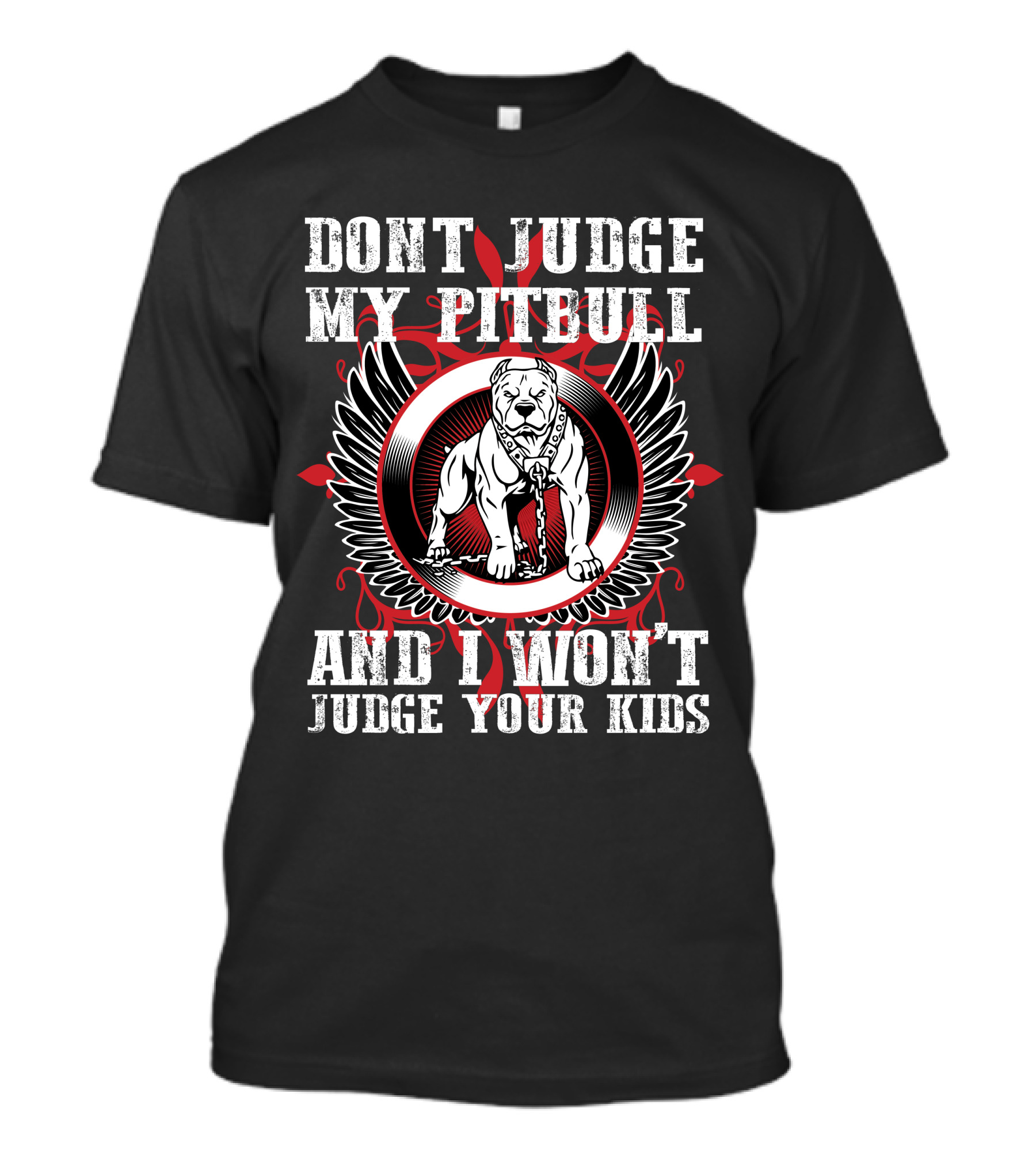 DONT JUDGE MY PITBULL AND I WON'T JUDGE YOUR KIDS T-Shirt
