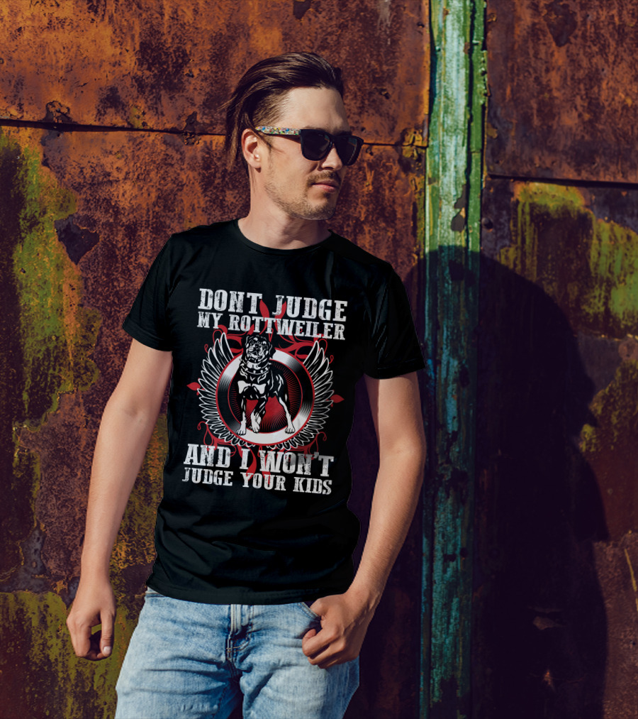 DONT JUDGE MY ROTTWEILER AND I WON'T JUDGE YOUR KIDS T-Shirt