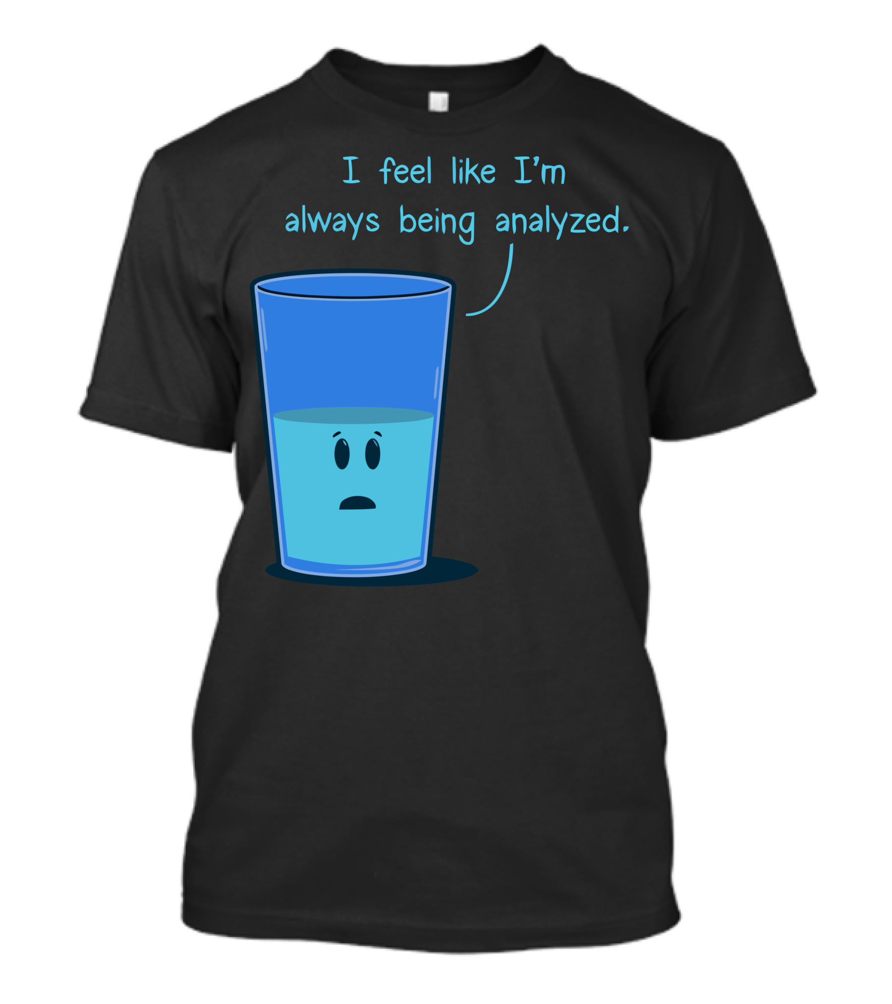I Feel Like I'm Always Being Analyzed Half Full Glass T-Shirt