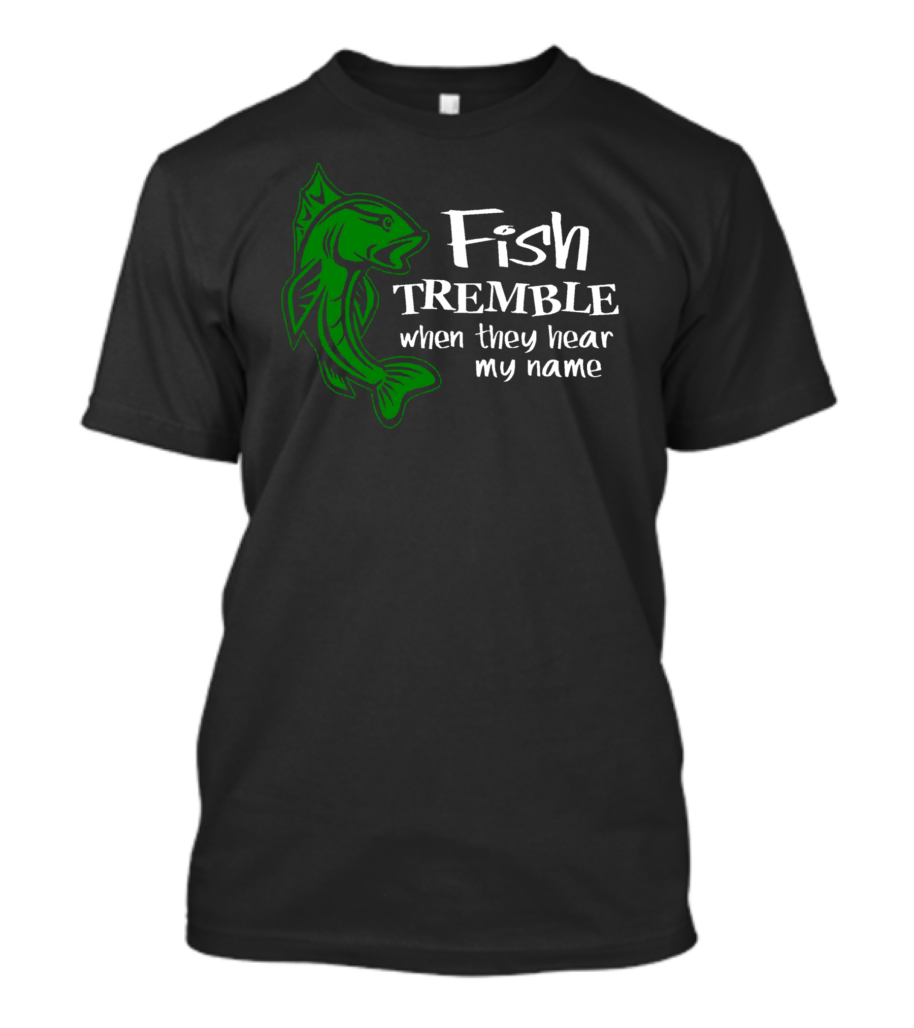 Fish Tremble When They Hear My Name Green Fish T-Shirt