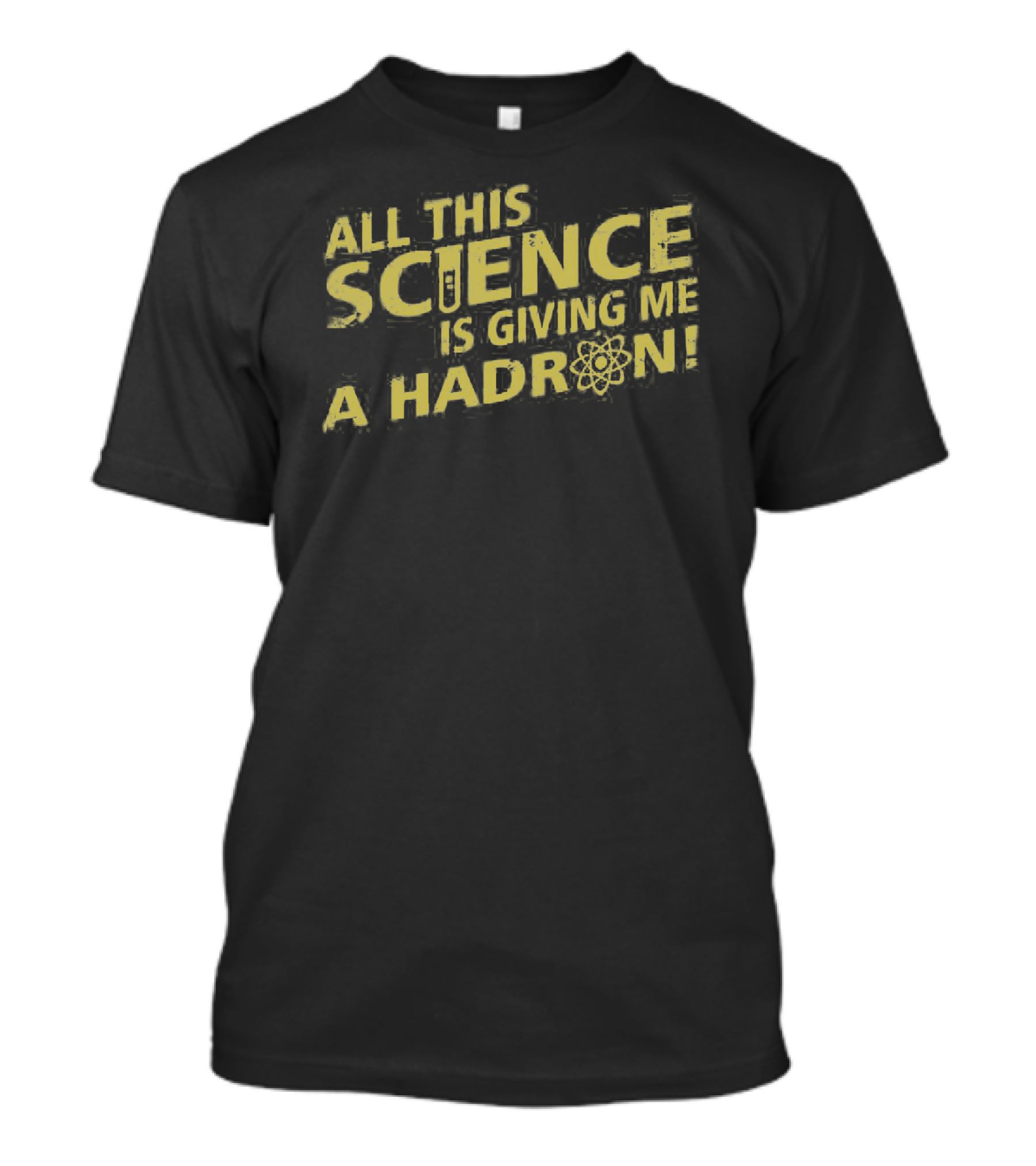 ALL THIS SCIENCE IS GIVING ME A HADRON T-Shirt