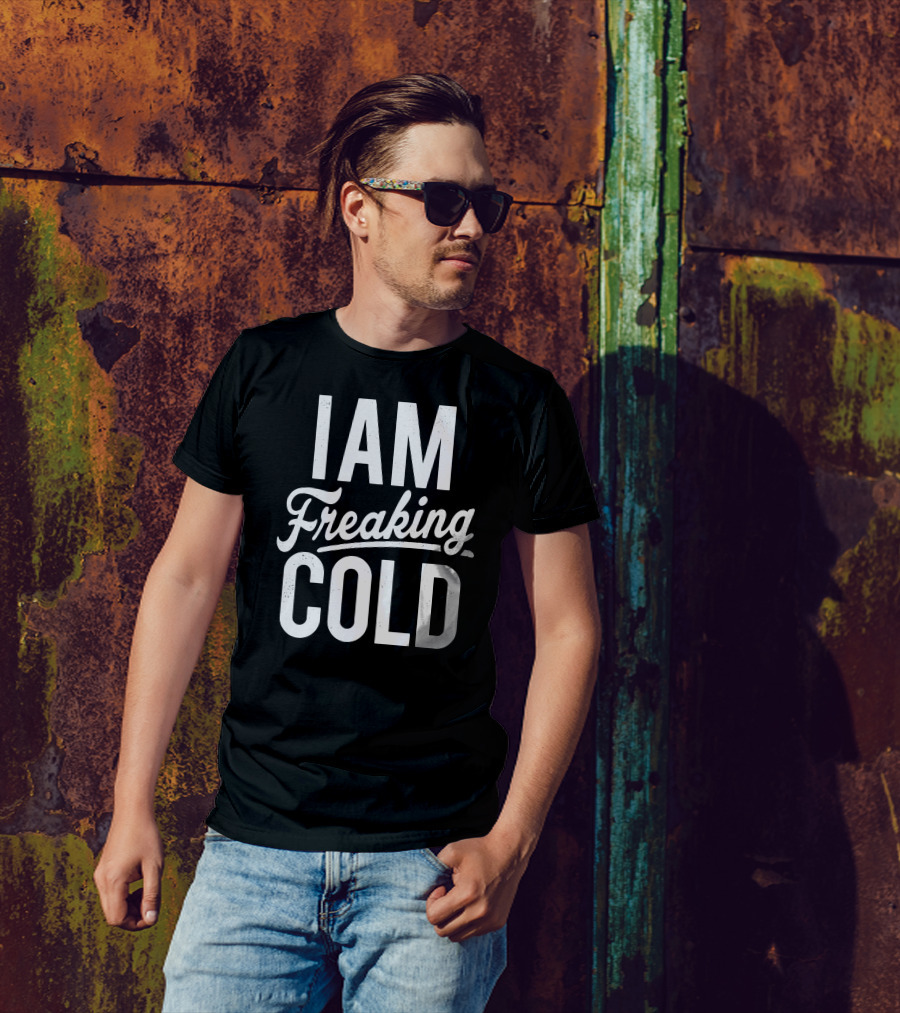 I Am Freaking Cold Bold White Text Winter Humor T-Shirt