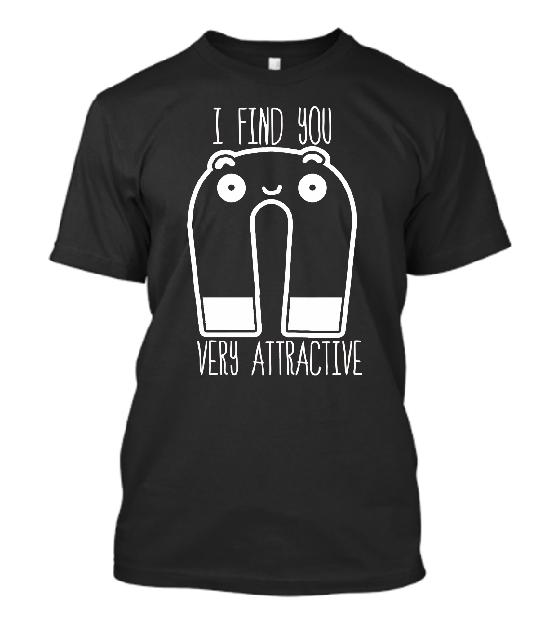 I Find You Very Attractive Magnet Character T-Shirt