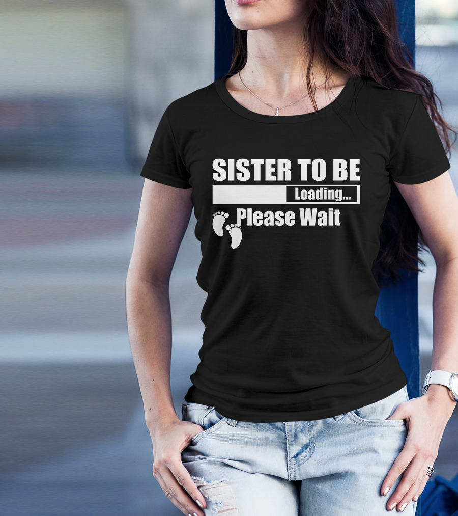 Sister To Be Loading Please Wait Baby Feet T-Shirt