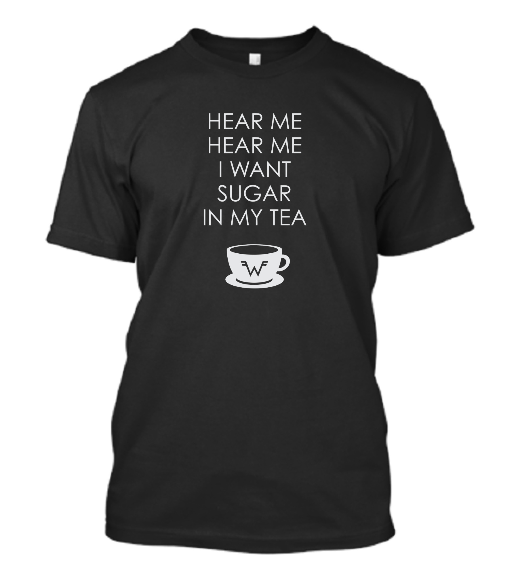 Hear Me Hear Me I Want Sugar In My Tea W Logo Cup T-Shirt