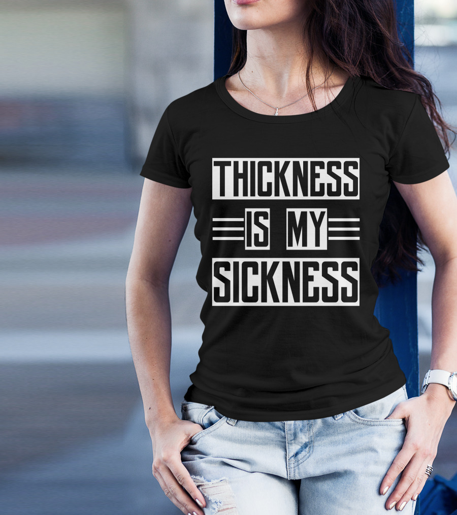Thickness Is My Sickness T-Shirt