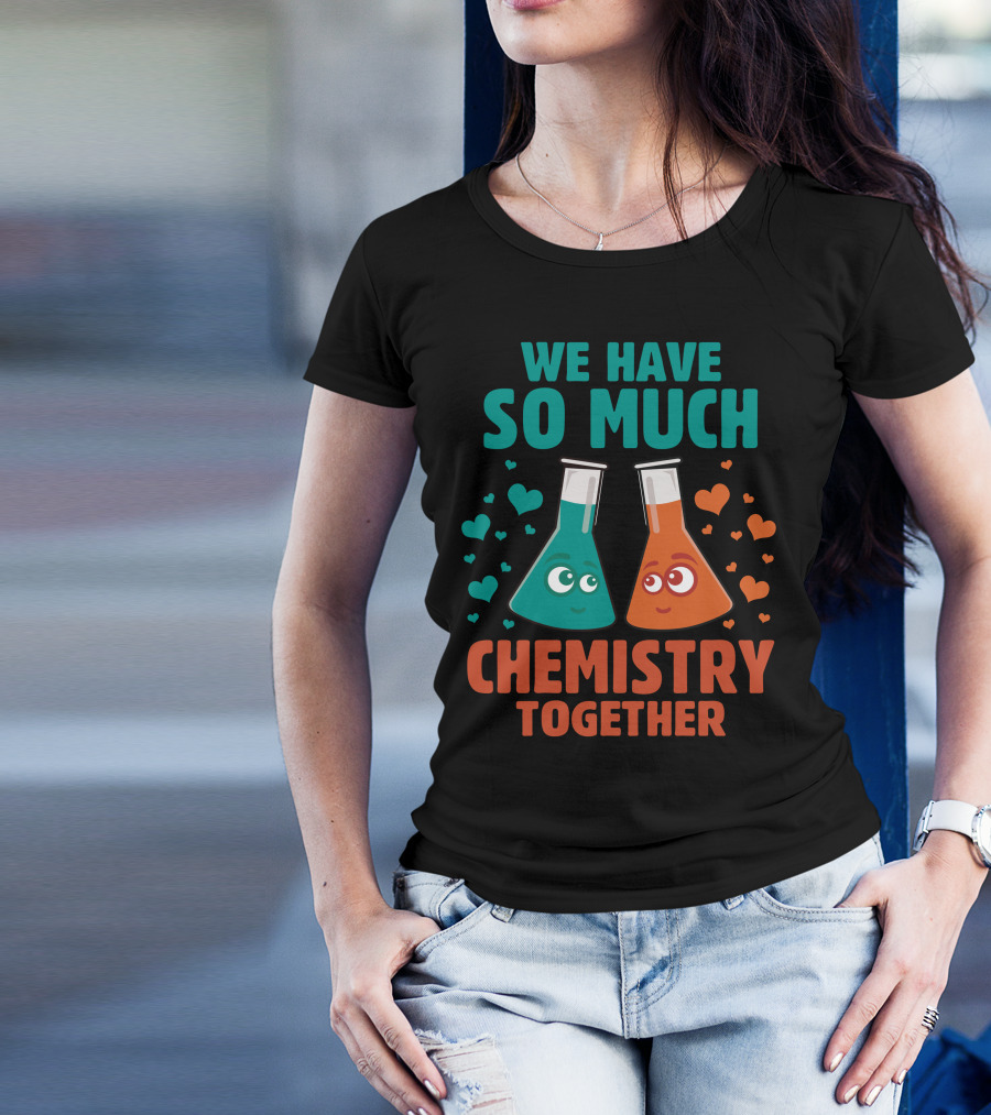 We Have So Much Chemistry Together Beakers Hearts T-Shirt