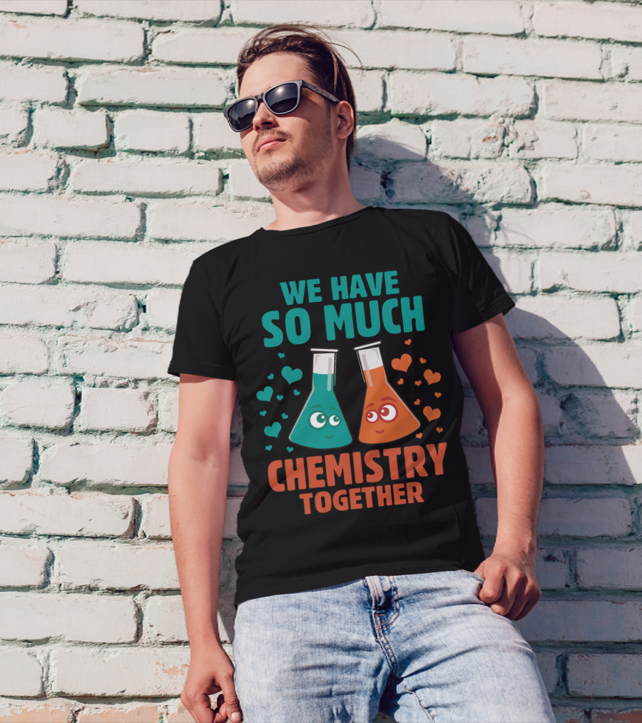 We Have So Much Chemistry Together Beakers Hearts T-Shirt
