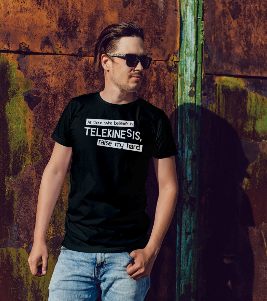 All Those Who Believe In Telekinesis Raise My Hand Telekinesis Humor Phrase T-Shirt