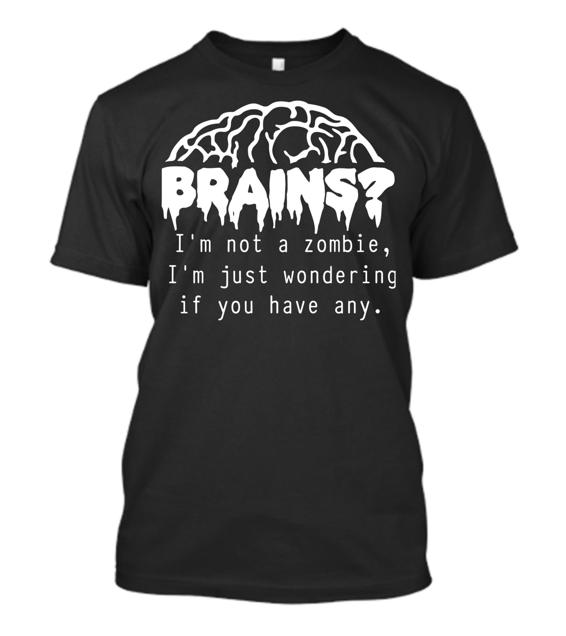 BRAINS? I'm Not A Zombie, I'm Just Wondering If You Have Any T-Shirt