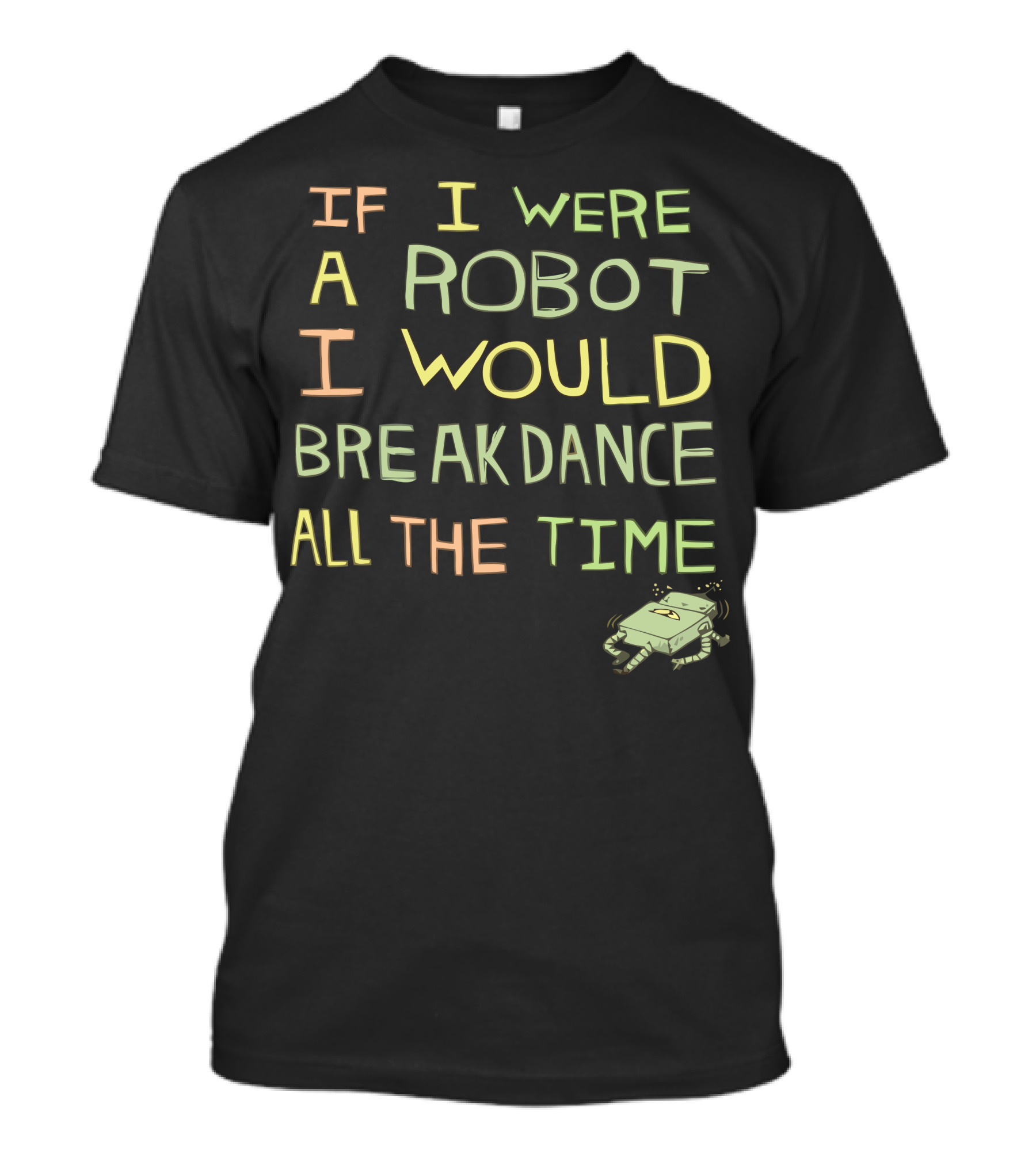 If I Were A Robot I Would Breakdance All The Time T-Shirt