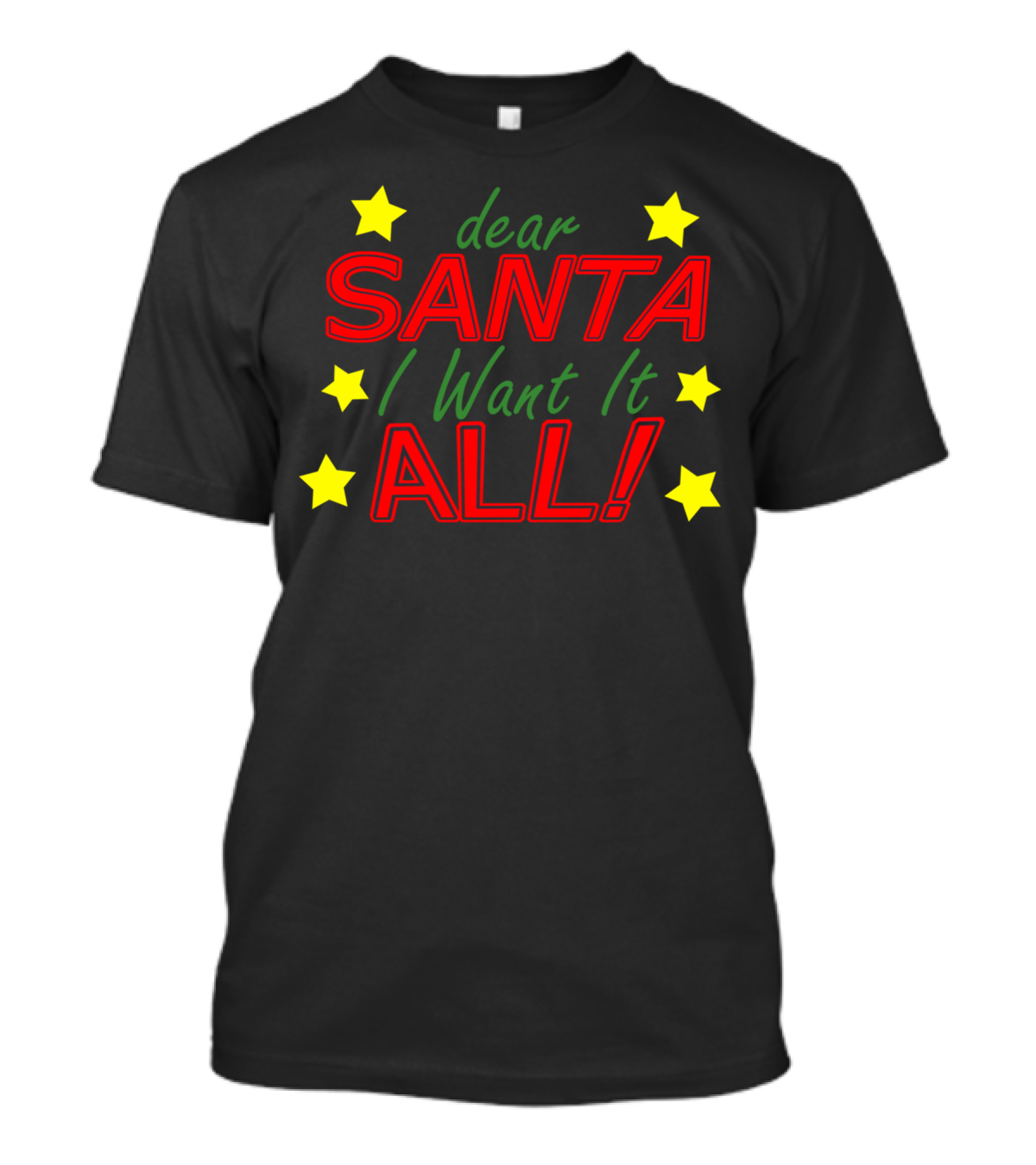 Dear Santa I Want It All Red And Green Text Surrounded By Yellow Stars T-Shirt