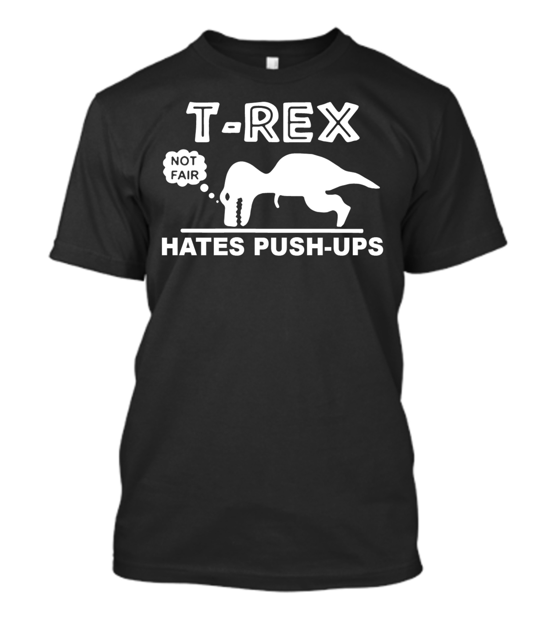 T-Rex Not Fair Hates Push-Ups T-Shirt