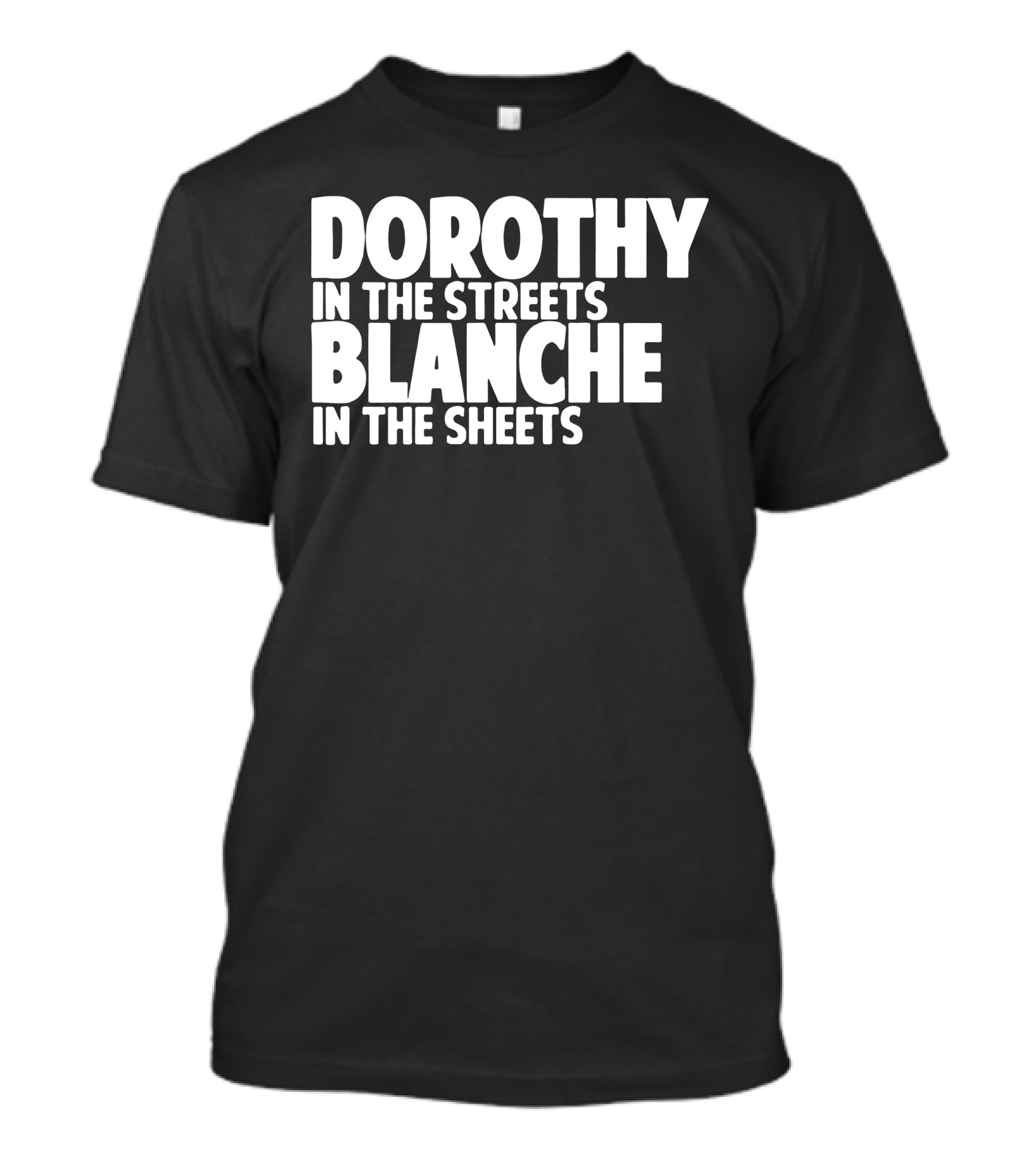 Dorothy In The Streets Blanche In The Sheets Golden Girls Humor 90s TV Show Culture T-Shirt