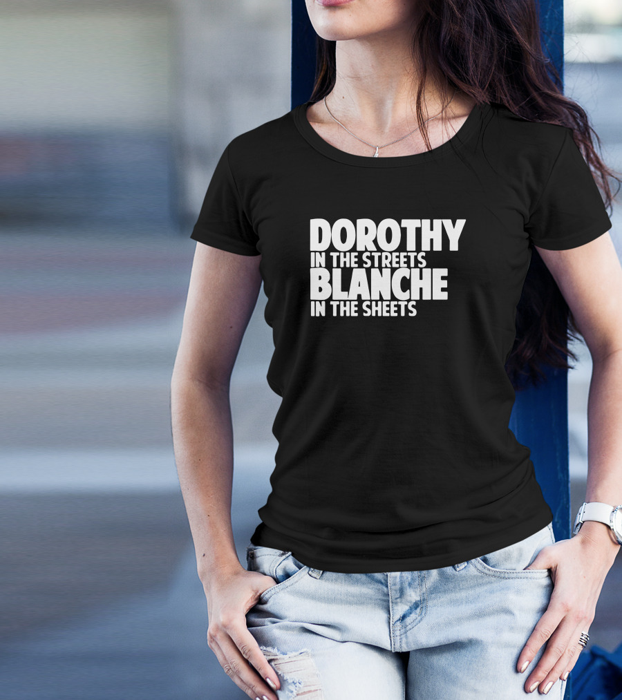Dorothy In The Streets Blanche In The Sheets Golden Girls Humor 90s TV Show Culture T-Shirt