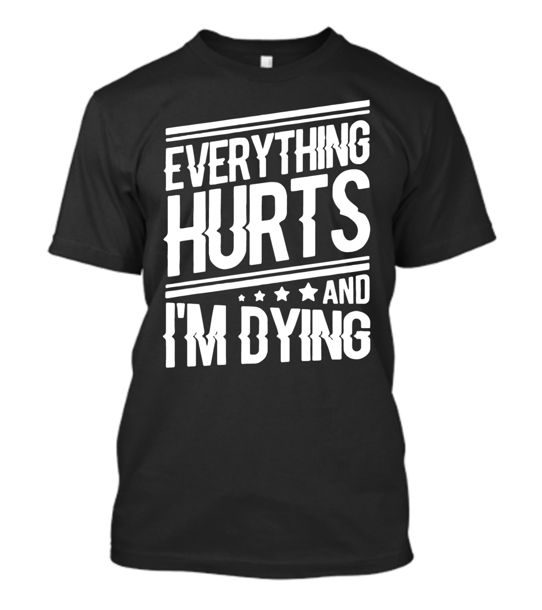 Everything Hurts And I'm Dying Bold Statement With Stars T-Shirt
