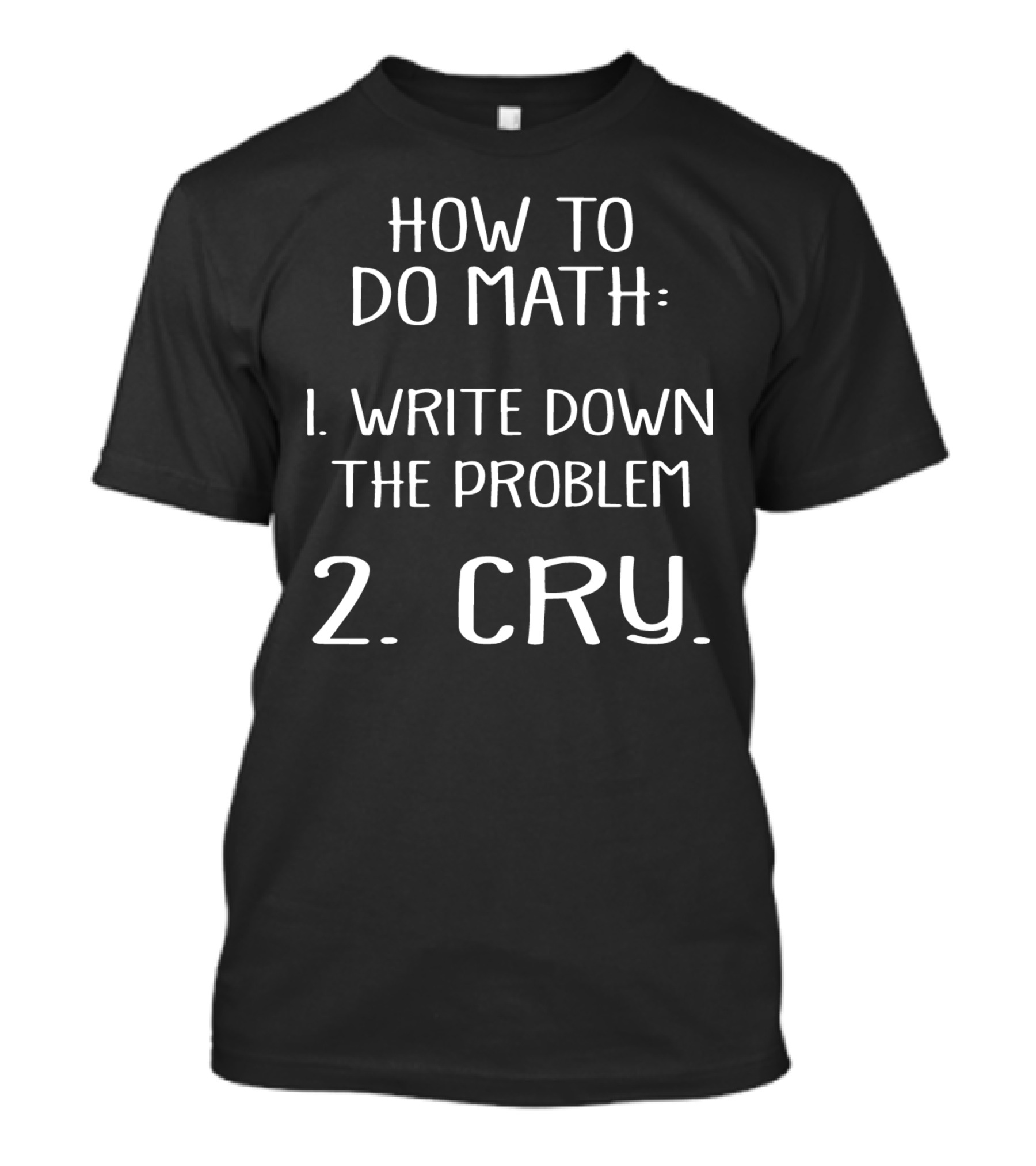 How To Do Math: Write Down The Problem Cry T-Shirt