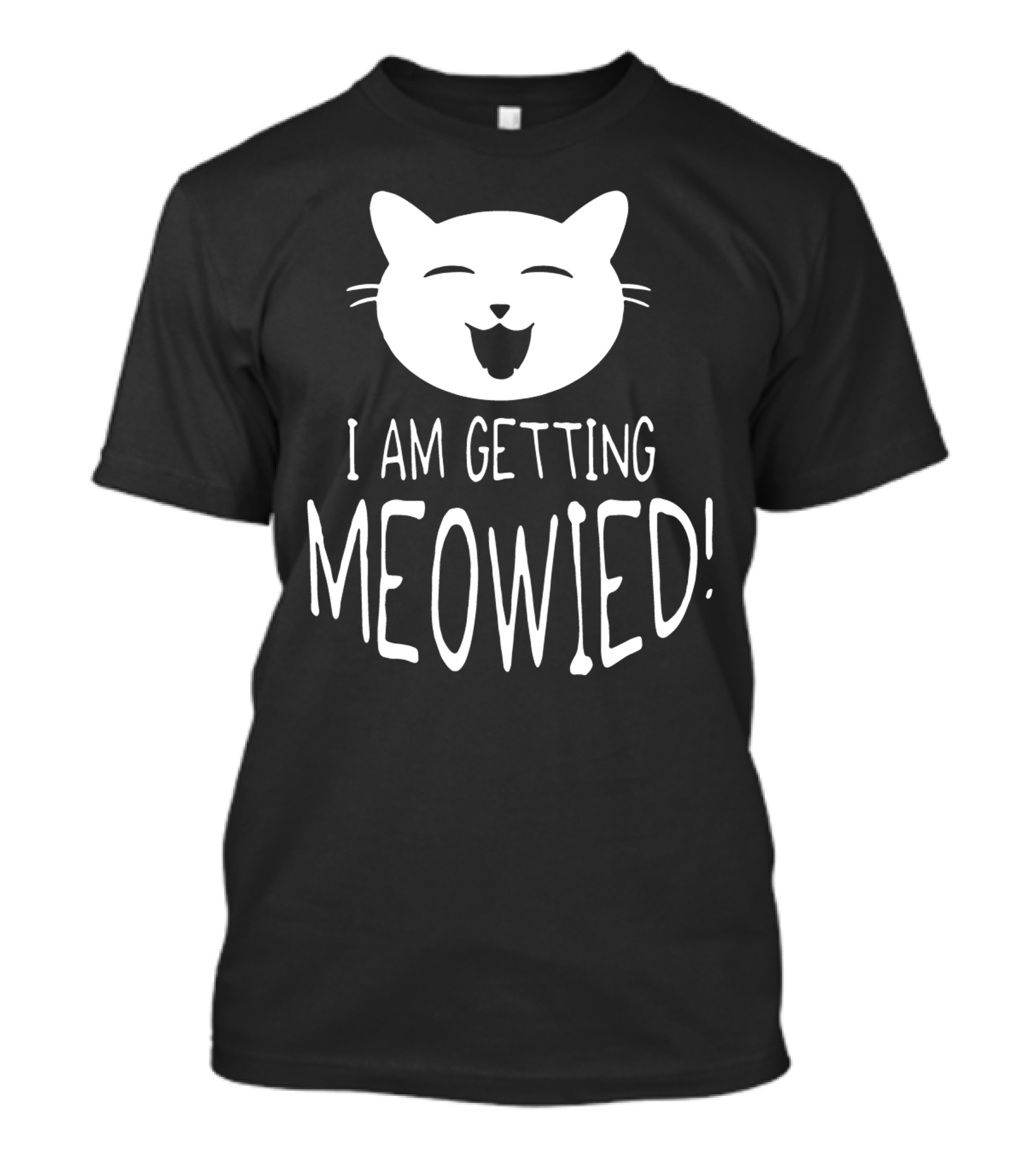 I Am Getting Meowied Cat Face T-Shirt