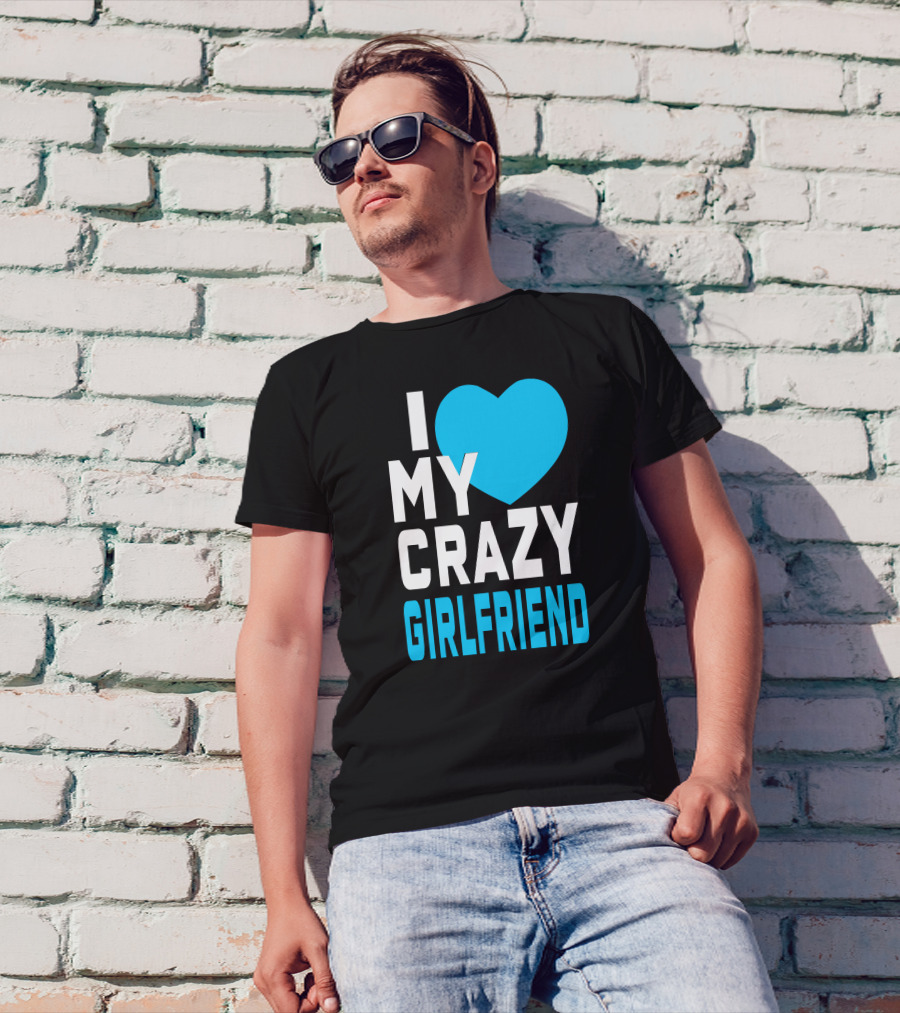 I Love My Crazy Girlfriend Heart T-Shirt