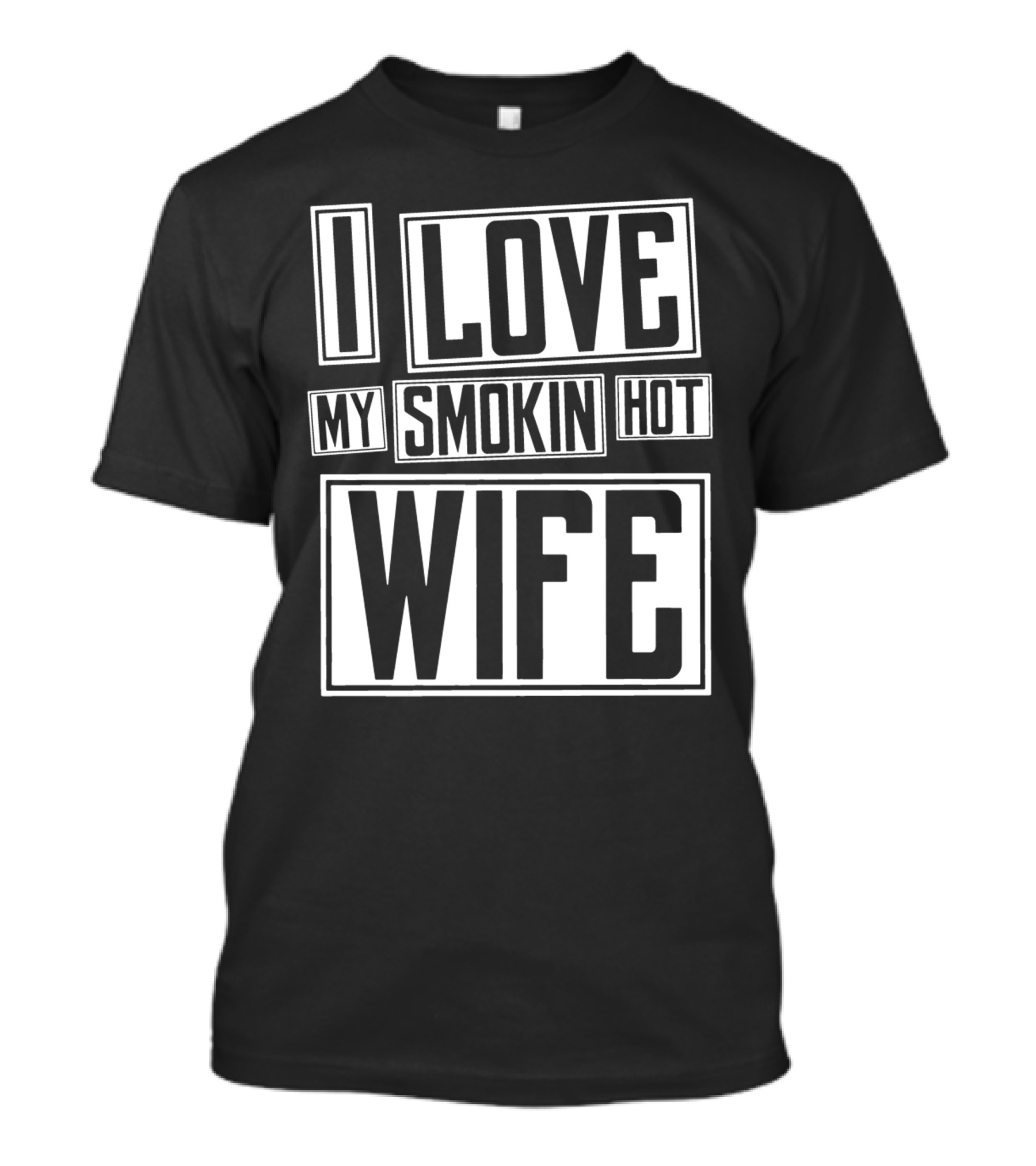 I Love My Smokin Hot Wife T-Shirt