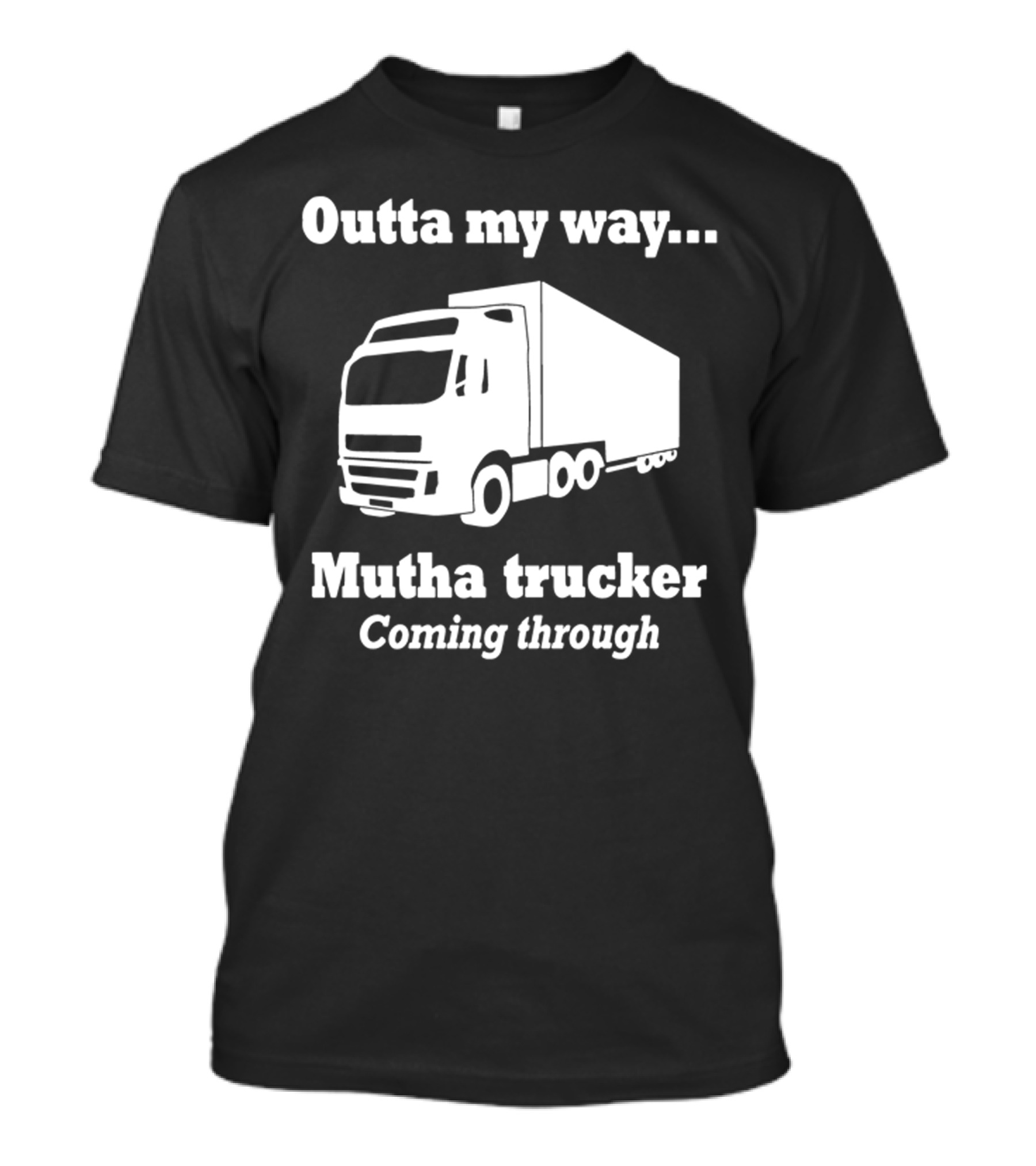 Outta My Way Mutha Trucker Coming Through T-Shirt