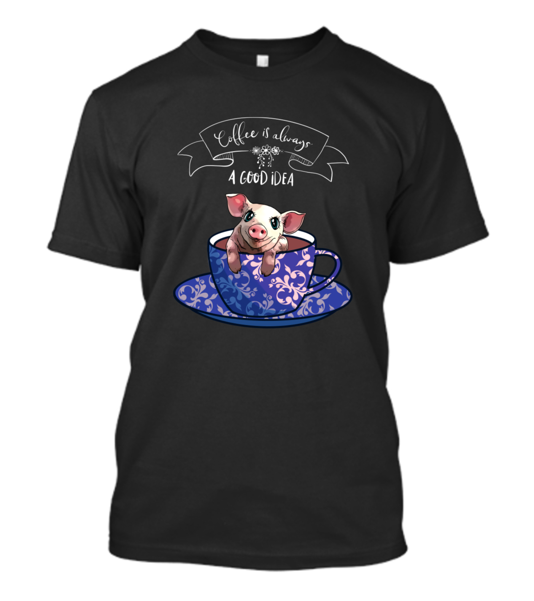 Coffee Is Always A Good Idea Piggy In Blue Cup T-Shirt