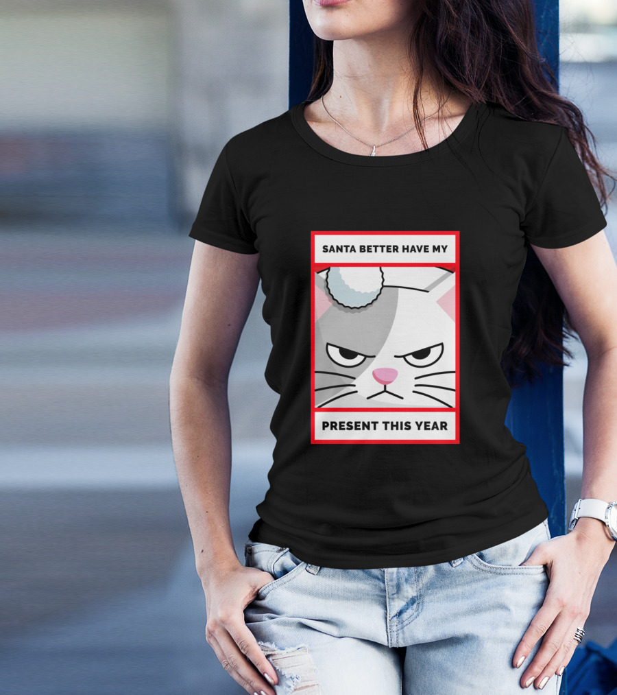 Santa Better Have My Present This Year Cat With Santa Hat T-Shirt