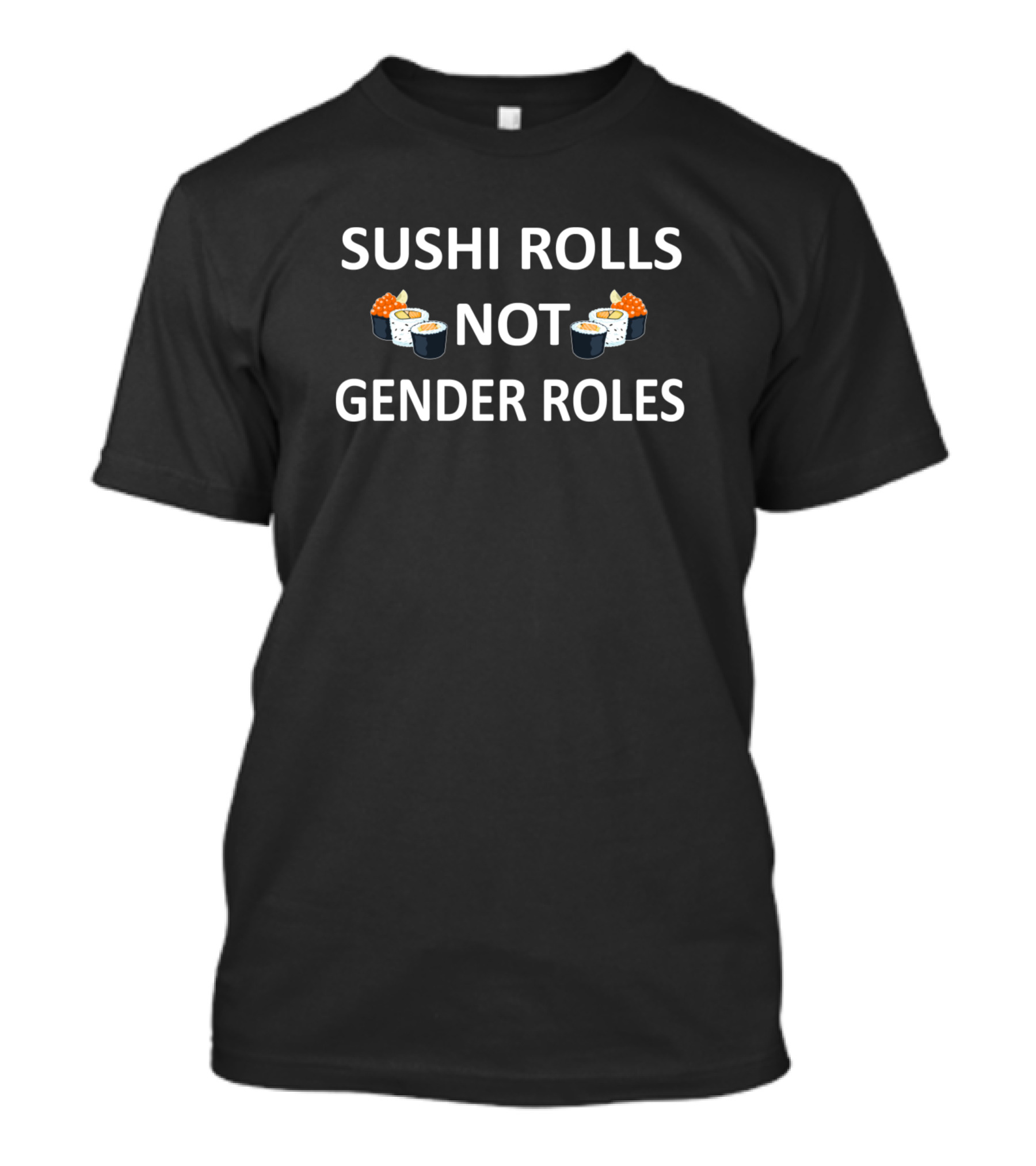 Sushi Rolls Not Gender Roles Equality Message With Sushi T-Shirt