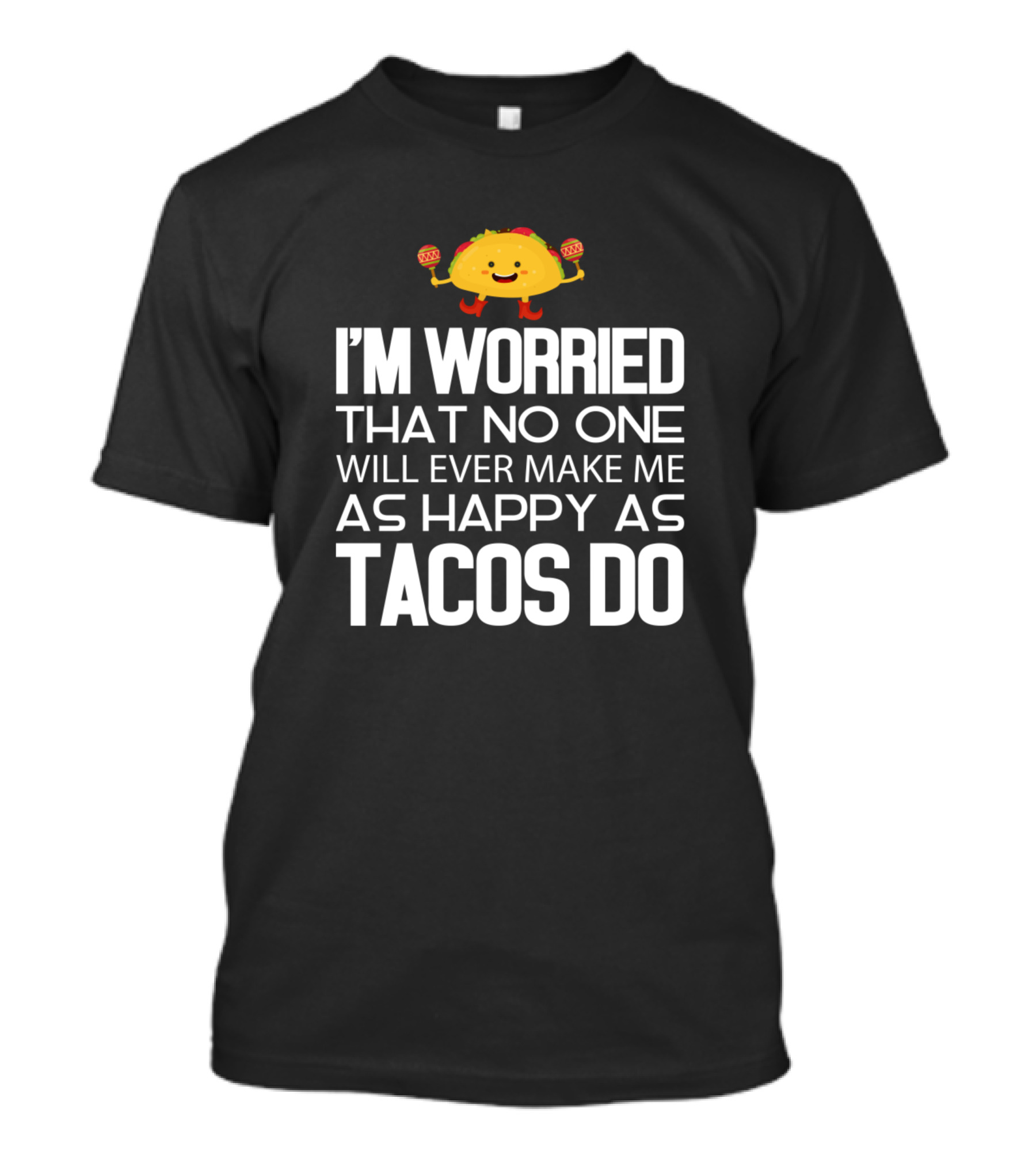 I'm Worried That No One Will Ever Make Me As Happy As Tacos Do T-Shirt