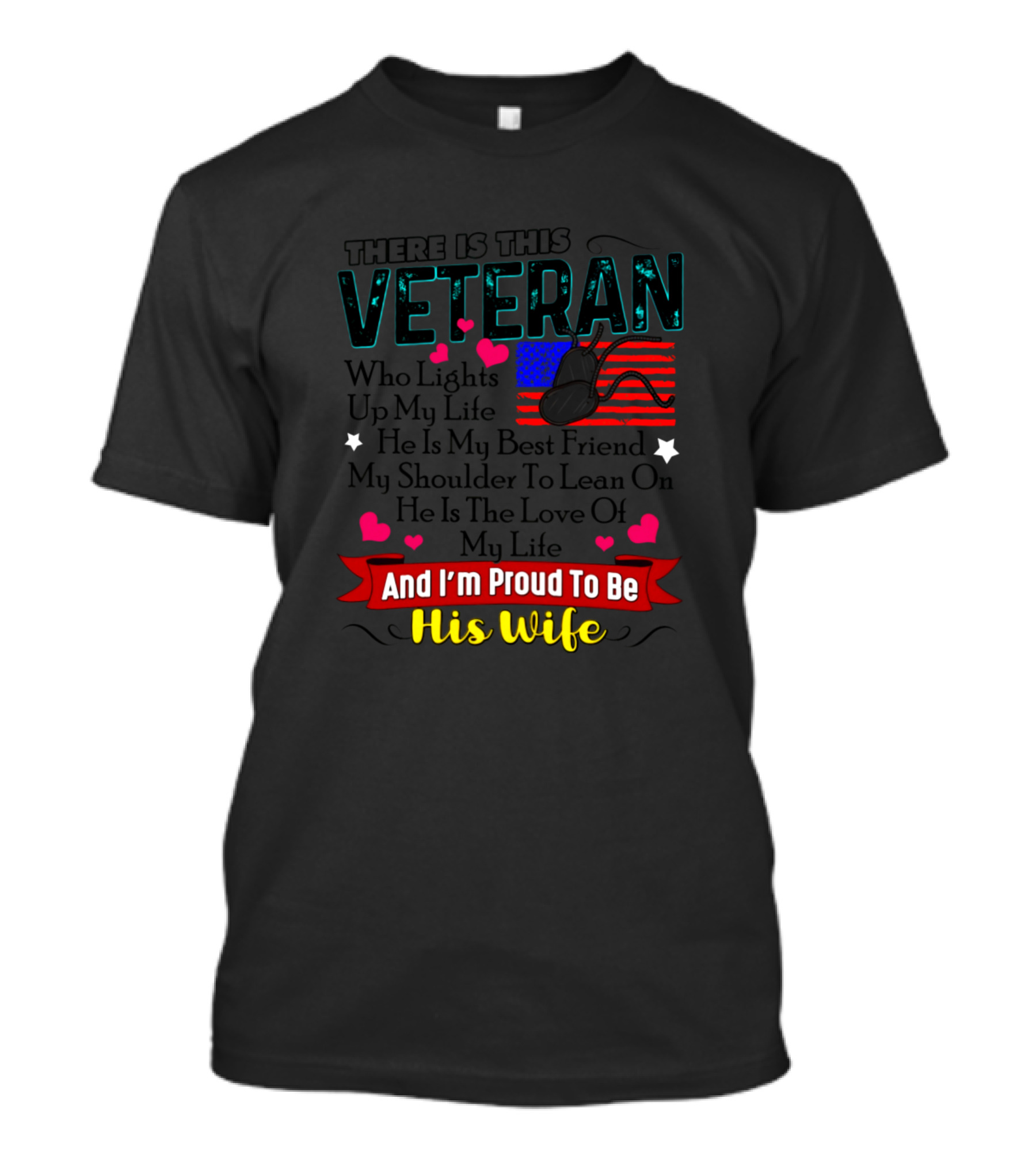 There Is This Veteran Who Lights Up My Life He Is My Best Friend My Shoulder To Lean On My Love And I'm Proud To Be His Wife T-Shirt